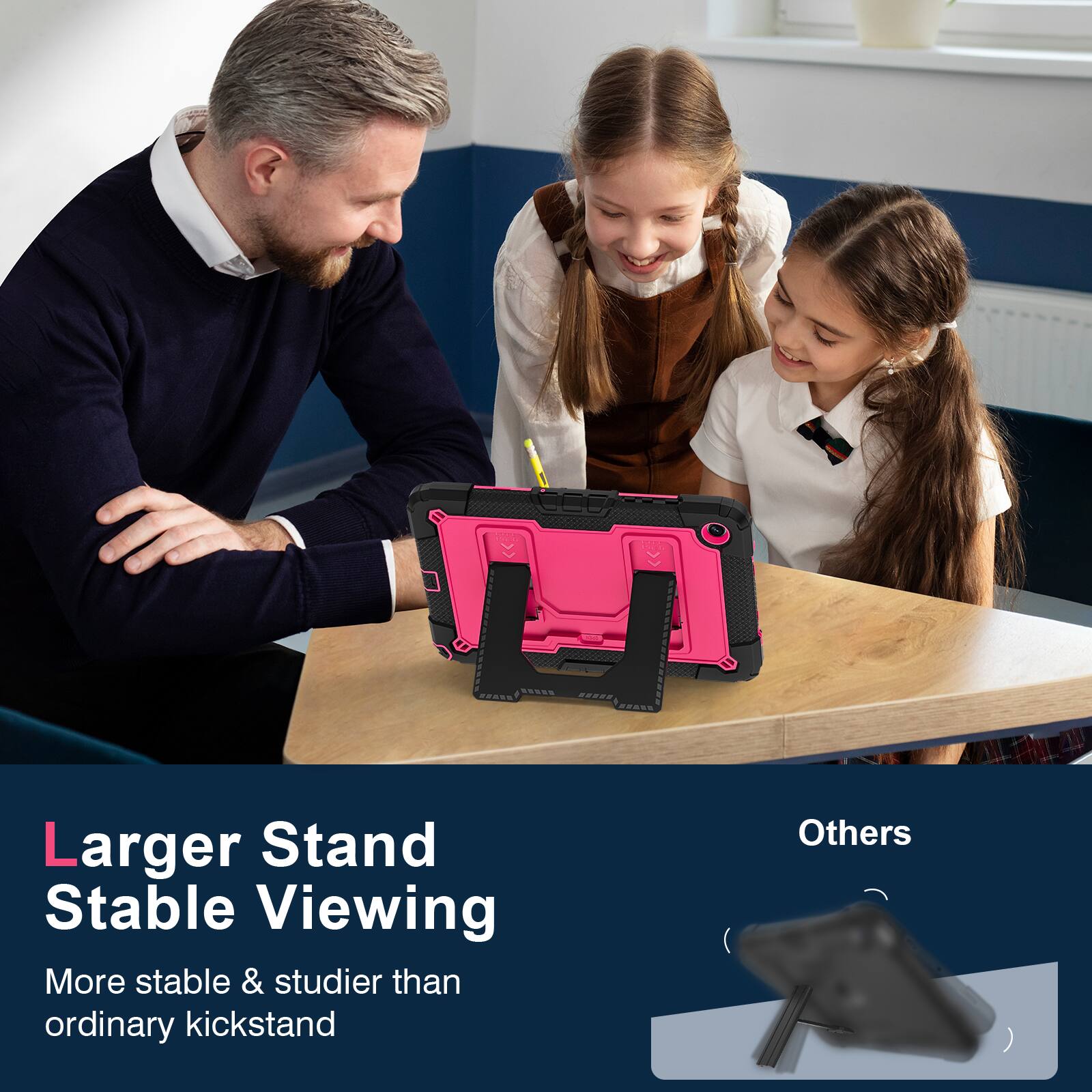 Larger Stand  
Stable Viewing  
More stable & sturdier than ordinary kickstand  

Others