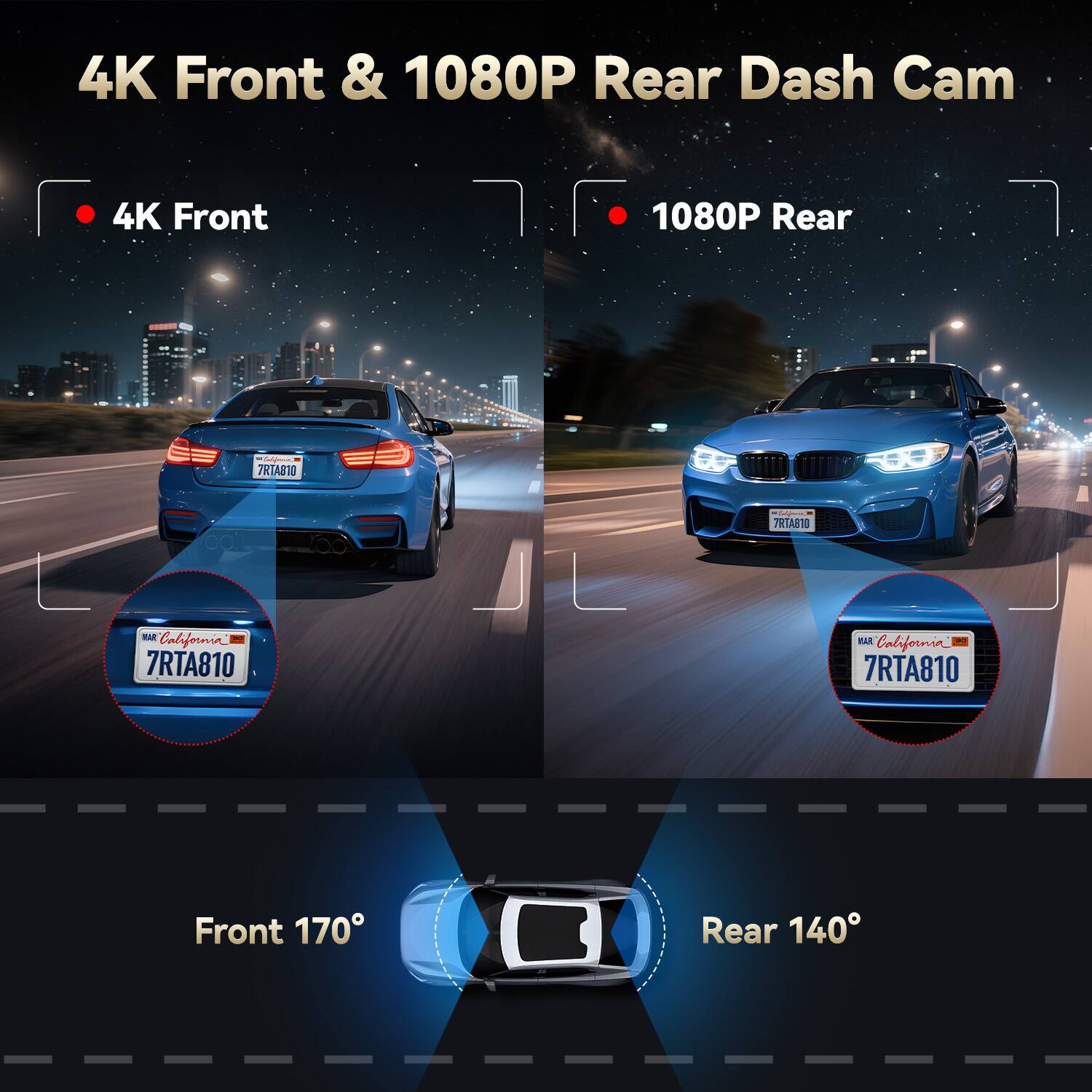 4K Front & 1080P Rear Dash Cam

- 4K Front
- 1080P Rear

Front 170°
Rear 140°

7RTA810
California