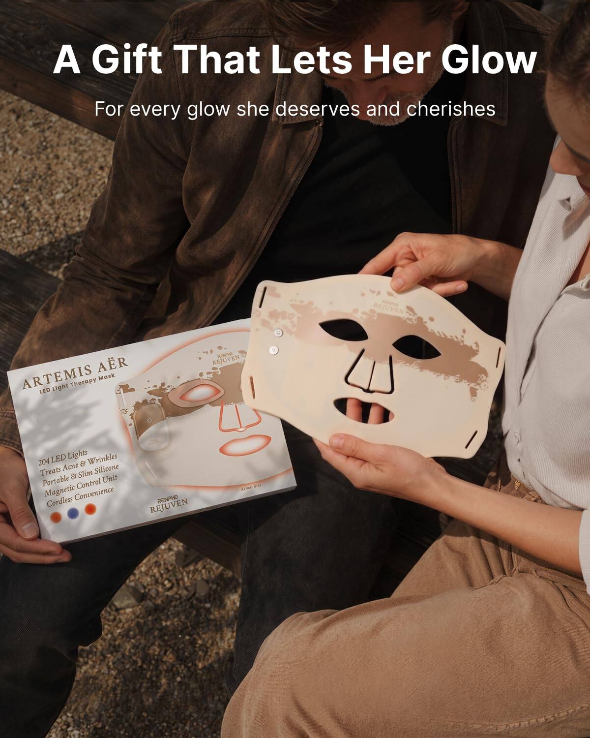 A Gift That Lets Her Glow  
For every glow she deserves and cherishes  

REJUVEN  
ARTEMIS AER Mask Light Therapy LED  

RENPHO REJUVEN  
204 LED Lights  
Treats Acne & Wrinkles  
Portable & Slim Silicone  
Magnetic Control Unit  
Cordless Convenience