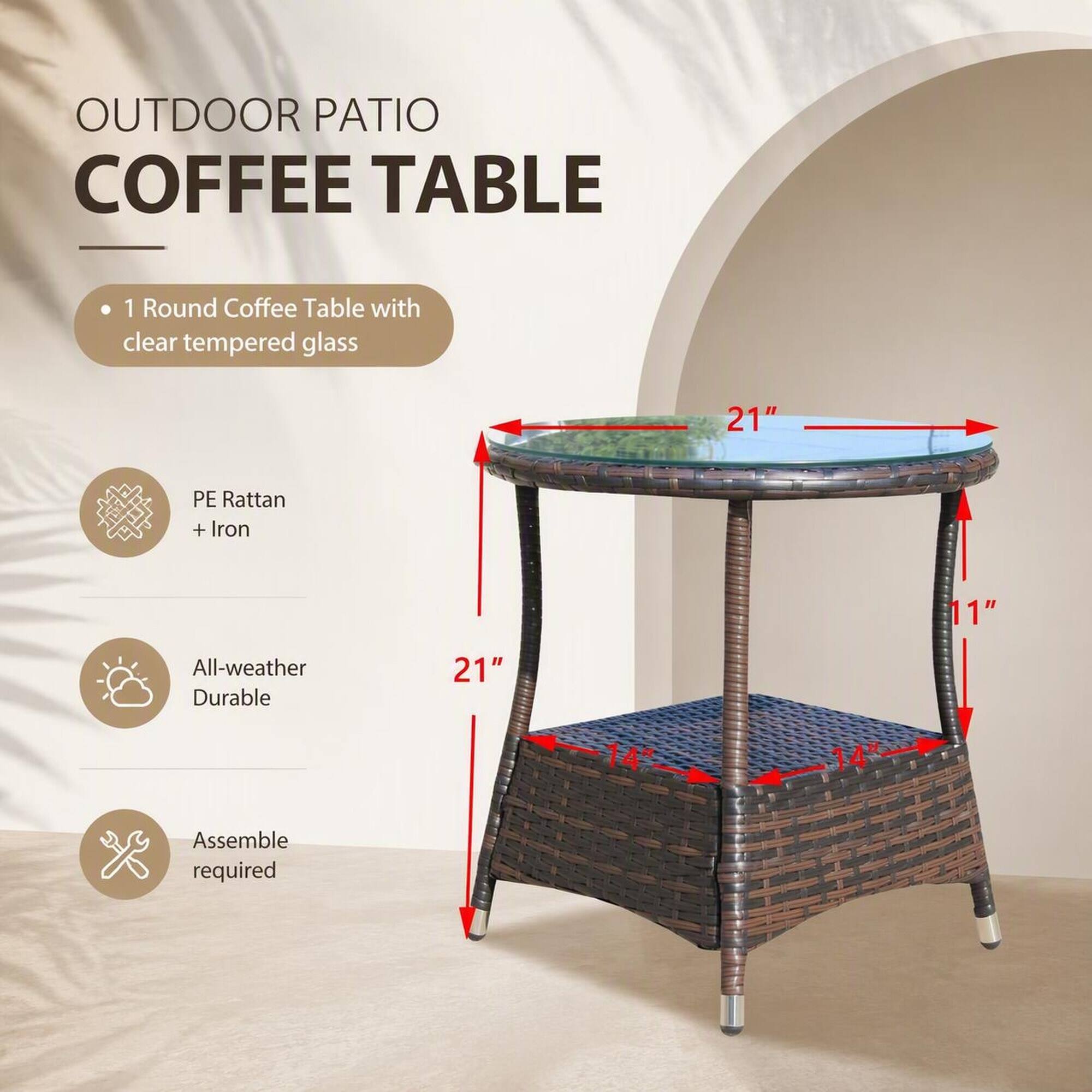 OUTDOOR PATIO COFFEE TABLE

1 Round Coffee Table with clear tempered glass

PE Rattan + Iron

All-weather Durable

Assemble required