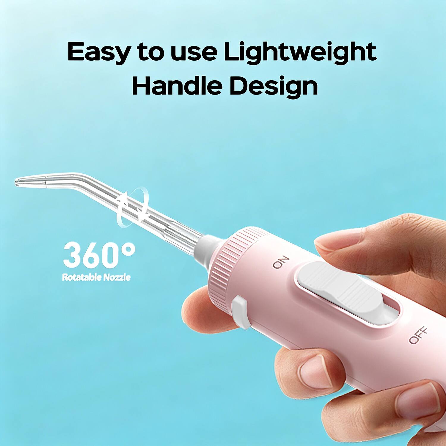 Easy to use Lightweight Handle Design  
360° Rotatable Nozzle  
NO OFF