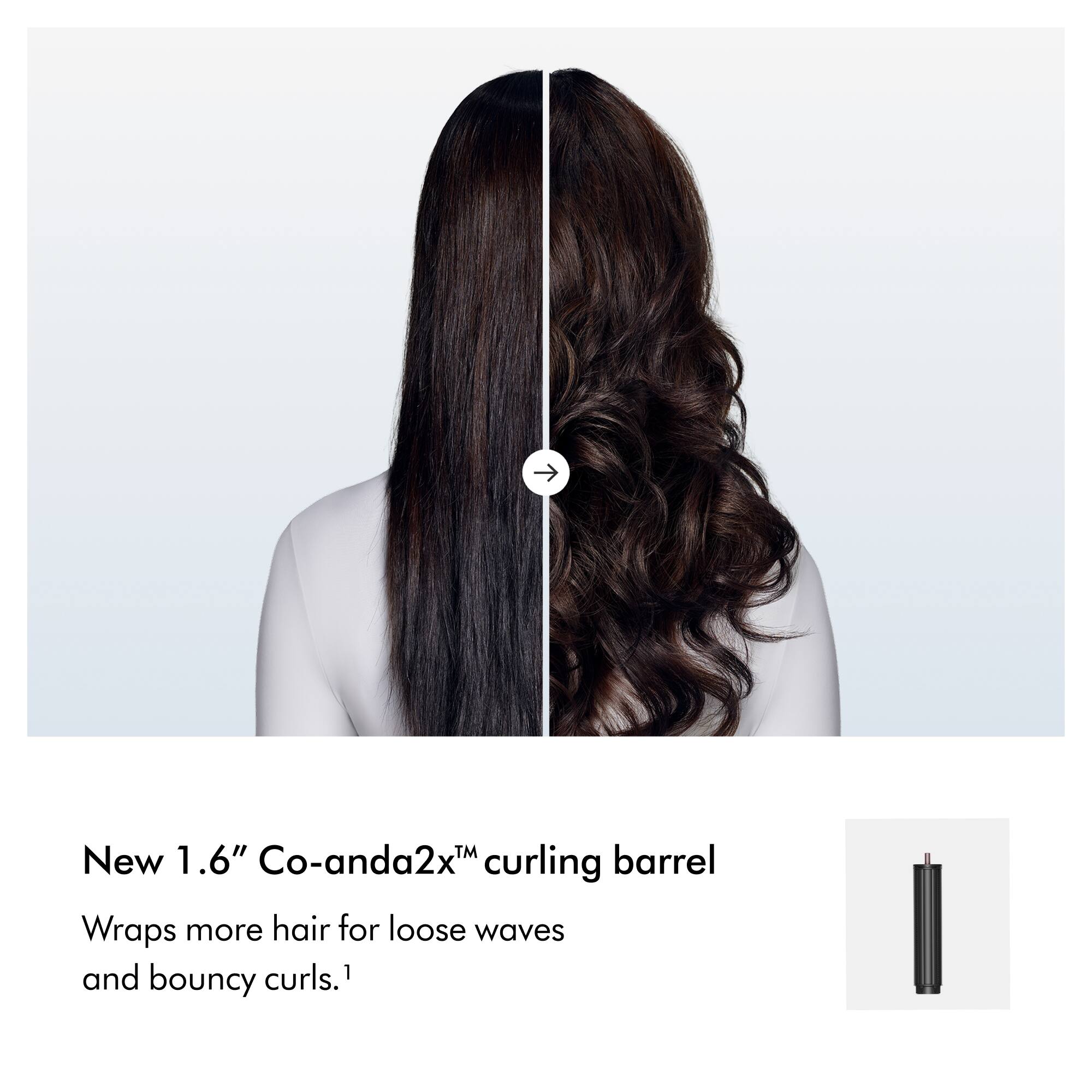 New 1.6" Co-anda2x™ curling barrel  
Wraps more hair for loose waves and bouncy curls.