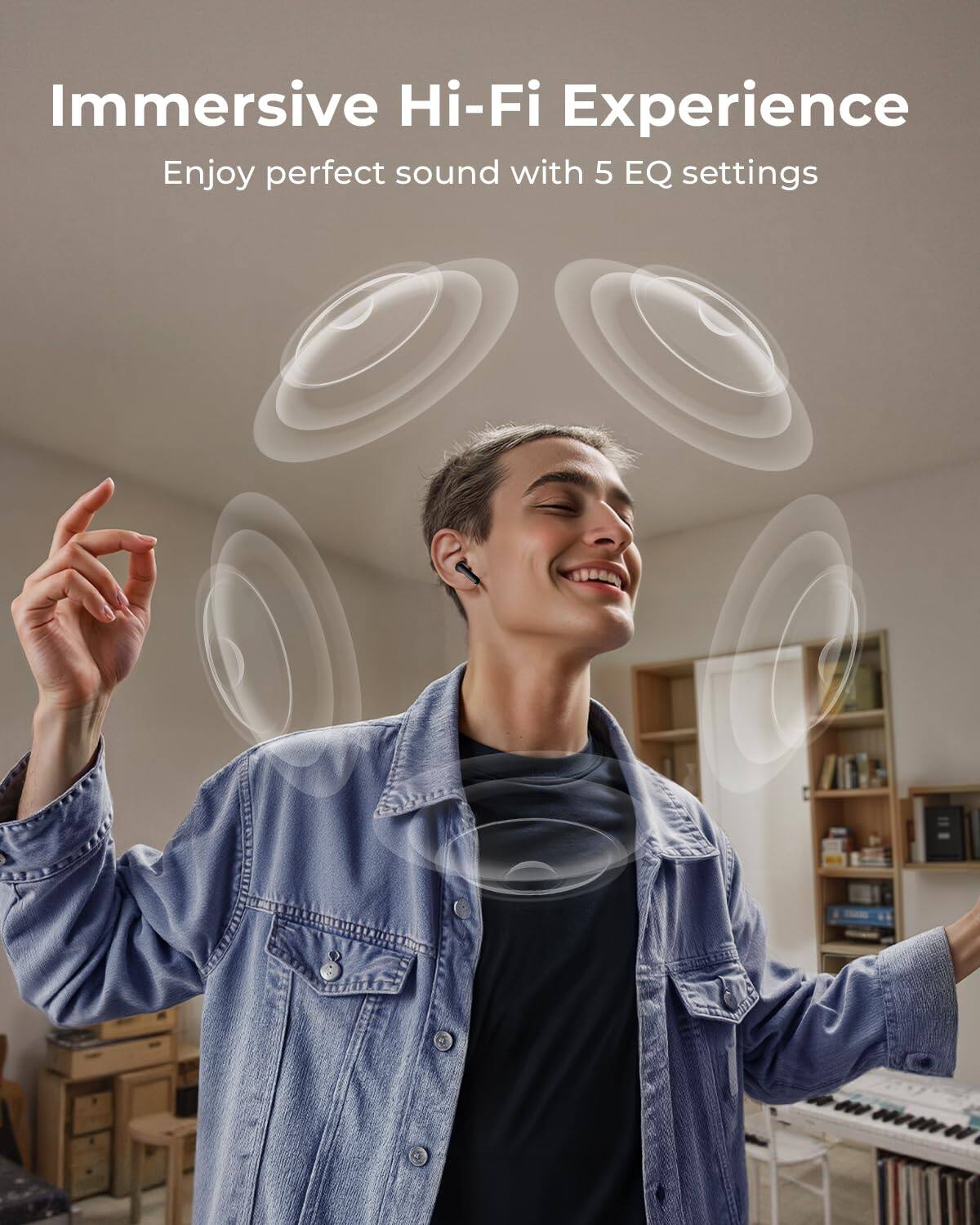 Immersive Hi-Fi Experience  
Enjoy perfect sound with 5 EQ settings