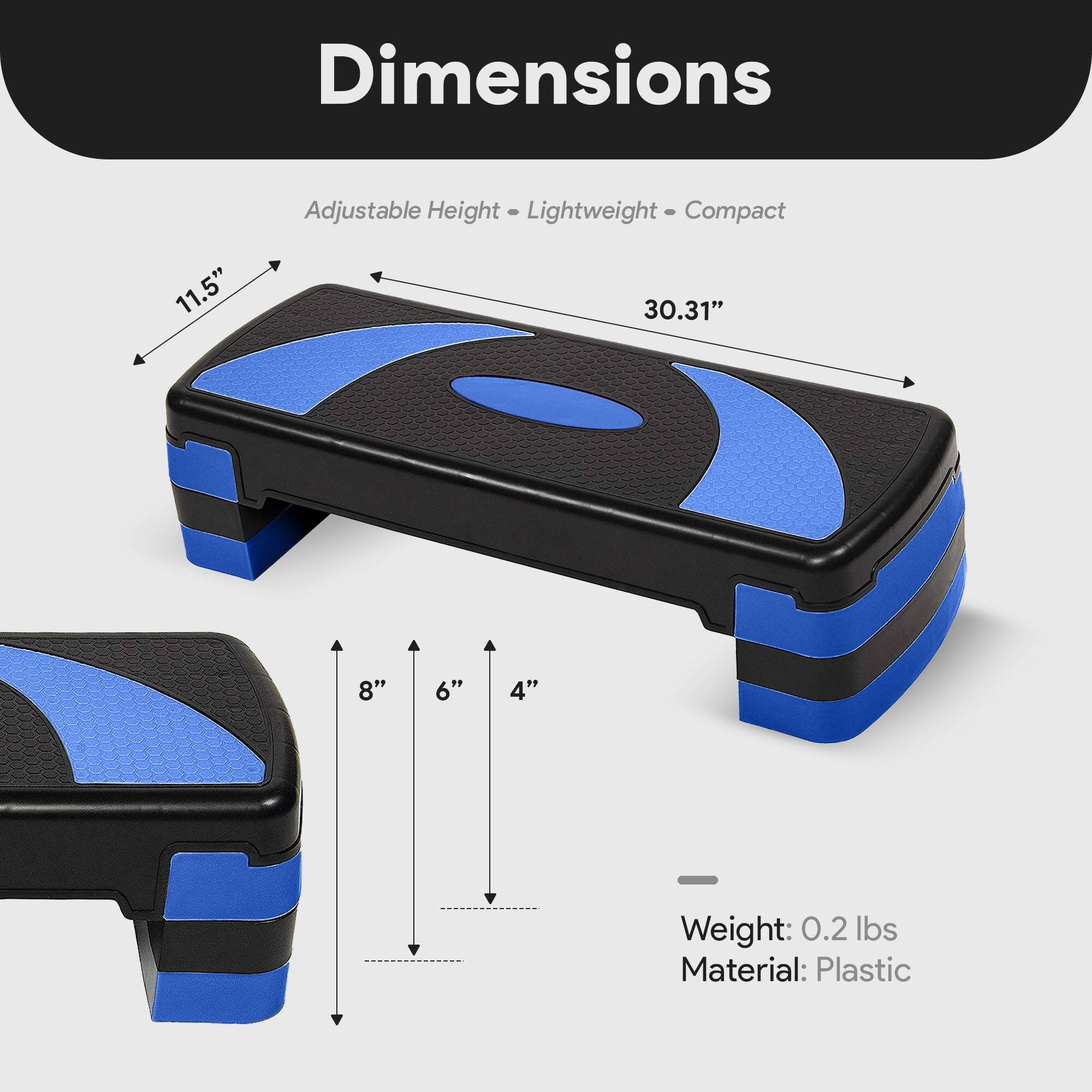 Dimensions: Adjustable Height - Lightweight - Compact  
11.5" x 30.31" x 8" (height adjustable from 4" to 8")  
Weight: 0.2 lbs  
Material: Plastic