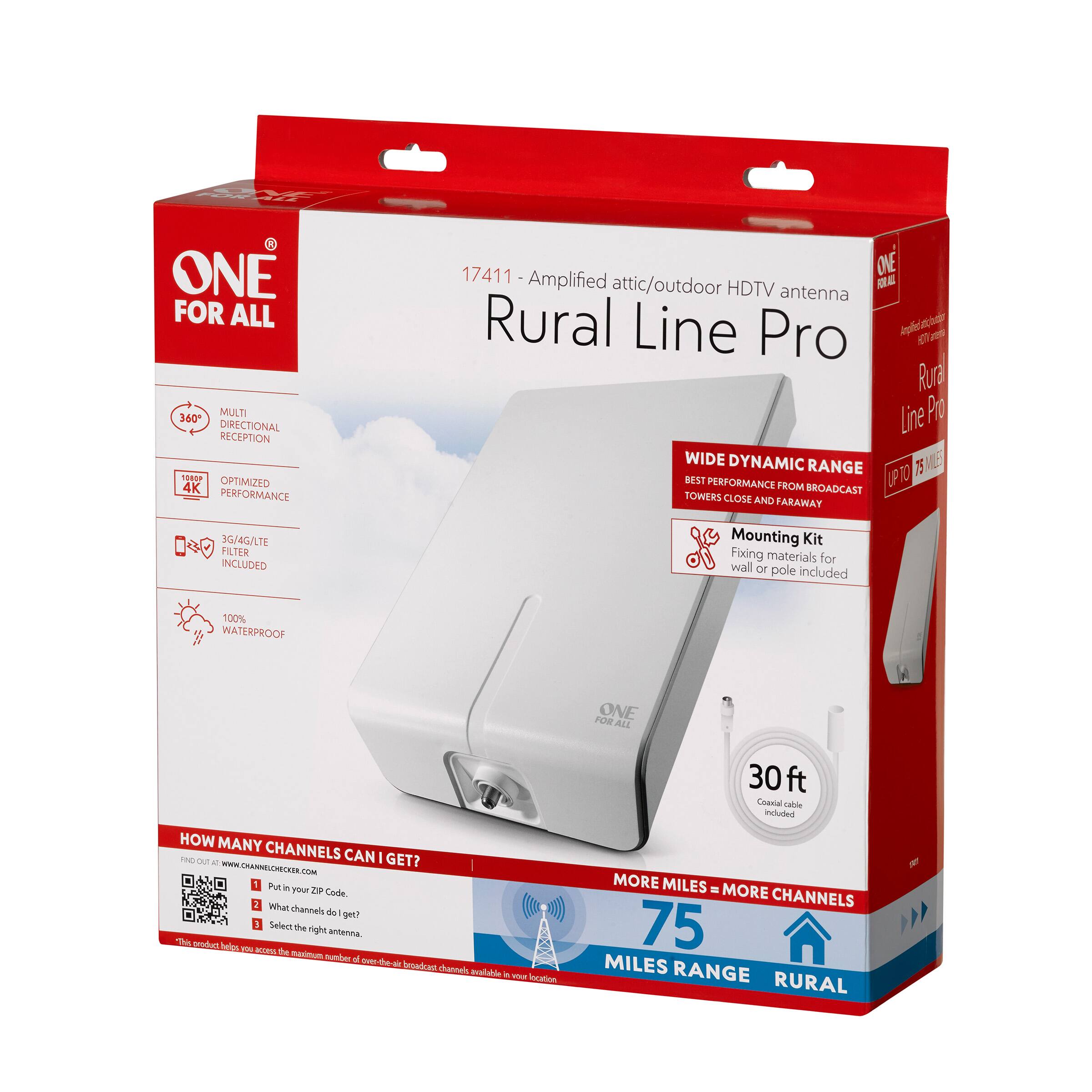 ONE FOR ALL  
17411 - Amplified attic/outdoor HDTV antenna  
Rural Line Pro  

MULTI 360° DIRECTIONAL RECEPTION  
OPTIMIZED 4K PERFORMANCE  
3G/4G/LTE FILTER INCLUDED  
100% WATERPROOF  

WIDE DYNAMIC RANGE  
BEST PERFORMANCE FROM BROADCAST TOWERS CLOSE AND FARAWAY  

Mounting Kit  
Fixing materials for wall or pole included  

30 ft Coaxial Cable included  

MORE MILES = MORE CHANNELS  
75 MILES RANGE RURAL  

HOW MANY CHANNELS CAN I GET?  
1. Put in your ZIP Code.  
2. What channels do I get?  
3. Select the right antenna.  

(this product helps you access the maximum number of over-the-air broadcast channels available in your location)  

Find out at www.channelcheese.com