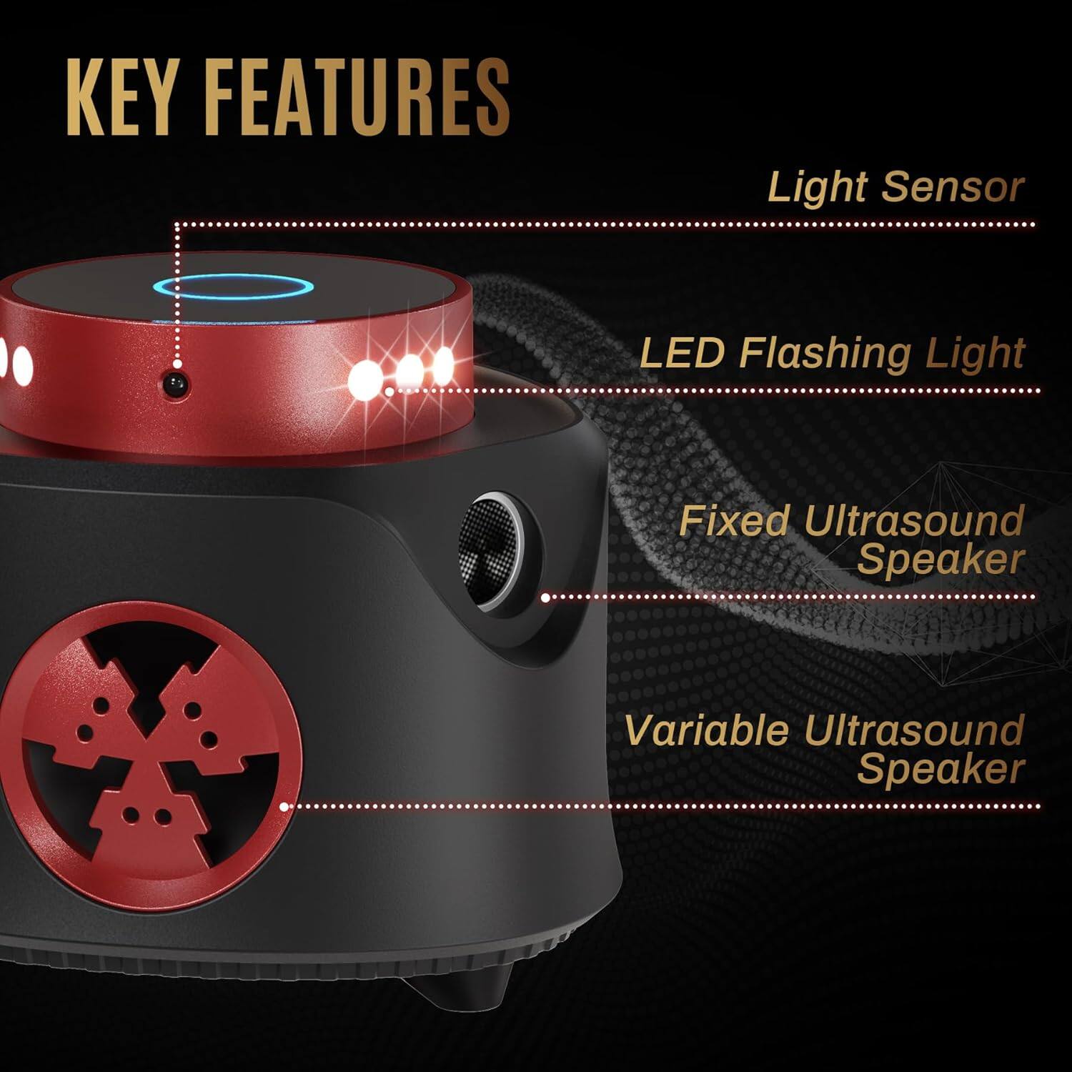 KEY FEATURES  
- Light Sensor  
- LED Flashing Light  
- Fixed Ultrasound Speaker  
- Variable Ultrasound Speaker