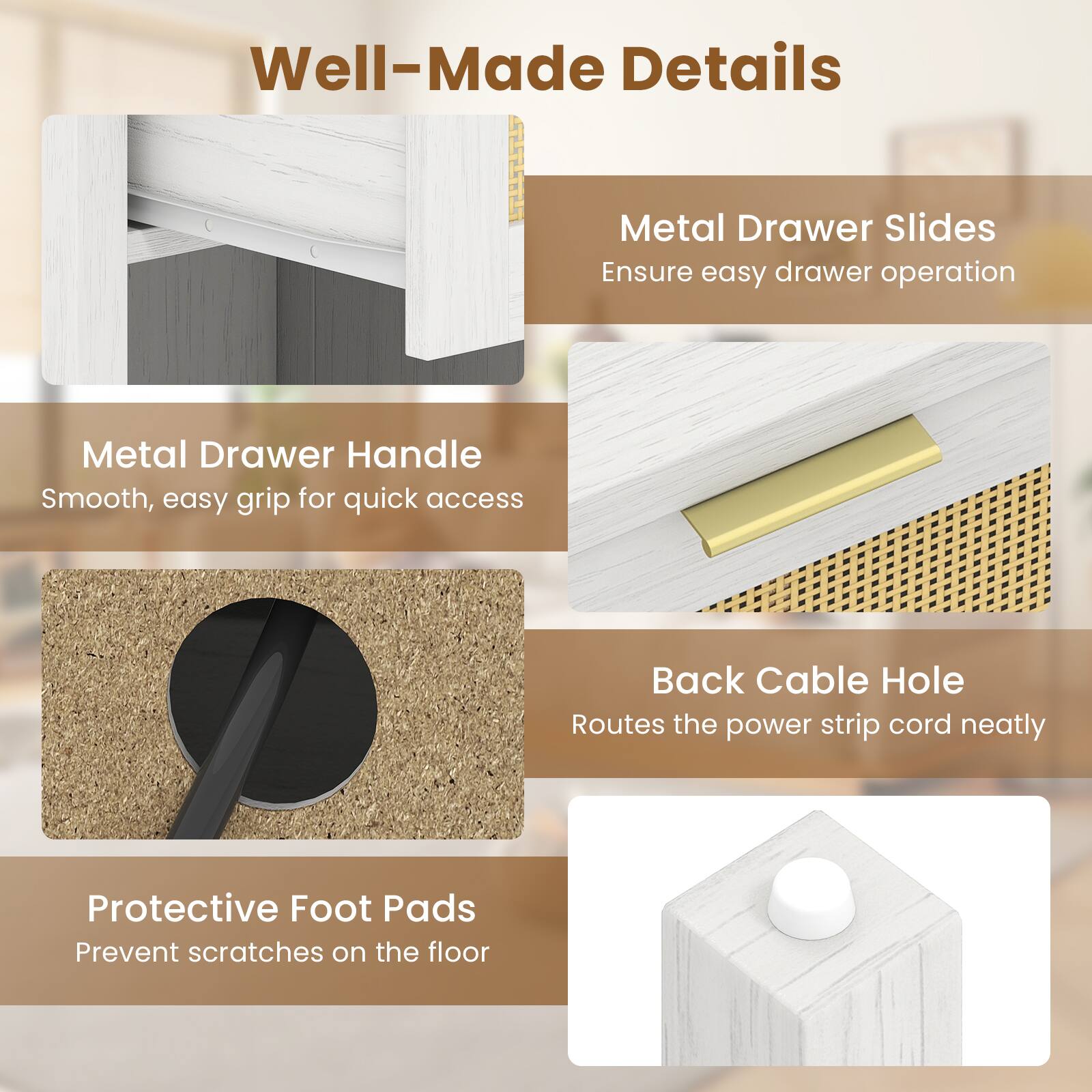 Well-Made Details

Metal Drawer Slides  
Ensure easy drawer operation

Metal Drawer Handle  
Smooth, easy grip for quick access

Back Cable Hole  
Routes the power strip cord neatly

Protective Foot Pads  
Prevent scratches on the floor