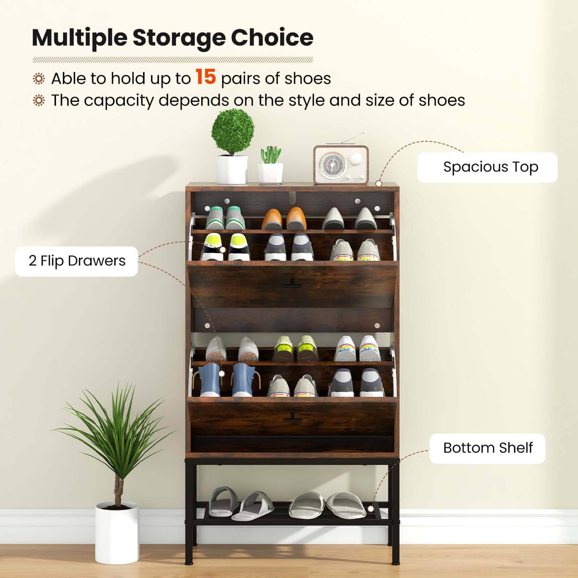 Multiple Storage Choice: Able to hold up to 15 pairs of shoes. The capacity depends on the style and size of shoes. Spacious Top 2 Flip Drawers Bottom Shelf.