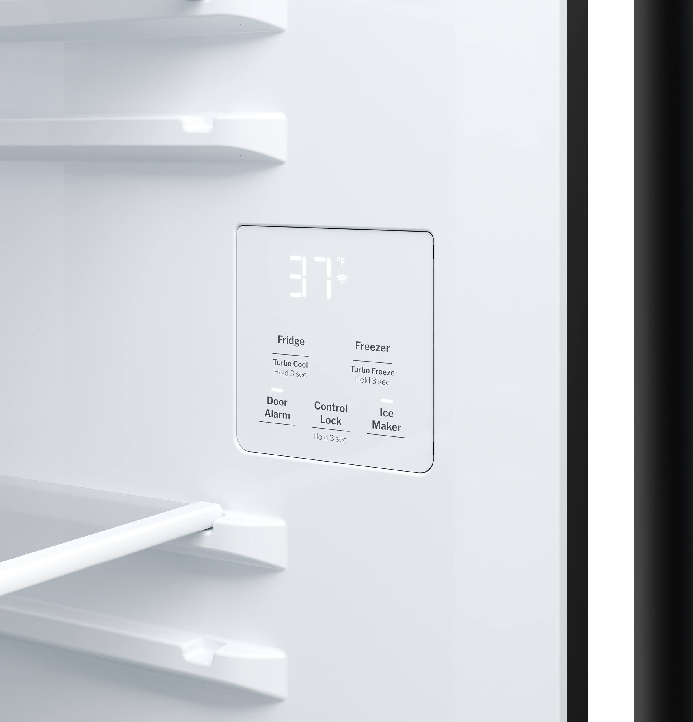 37°F

Fridge
Turbo Cool
Hold 3 sec

Freezer
Turbo Freeze
Hold 3 sec

Door Alarm

Control Lock
Hold 3 sec

Ice Maker