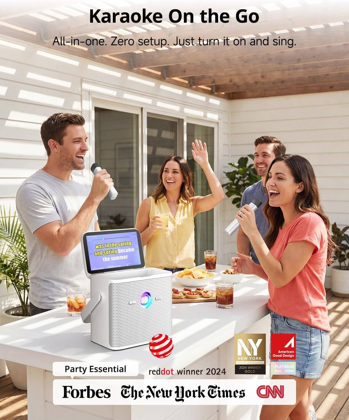 Karaoke On the Go  
All-in-one. Zero setup. Just turn it on and sing.

was in the spring and spring became the summer

NY  
American Good Design  
NEW YORK 2024 WINNER  
PLATINUM  
Party Essential  
reddot winner 2024 GOLD  
2024 AWARD  
Forbes  
The New York Times  
CNN