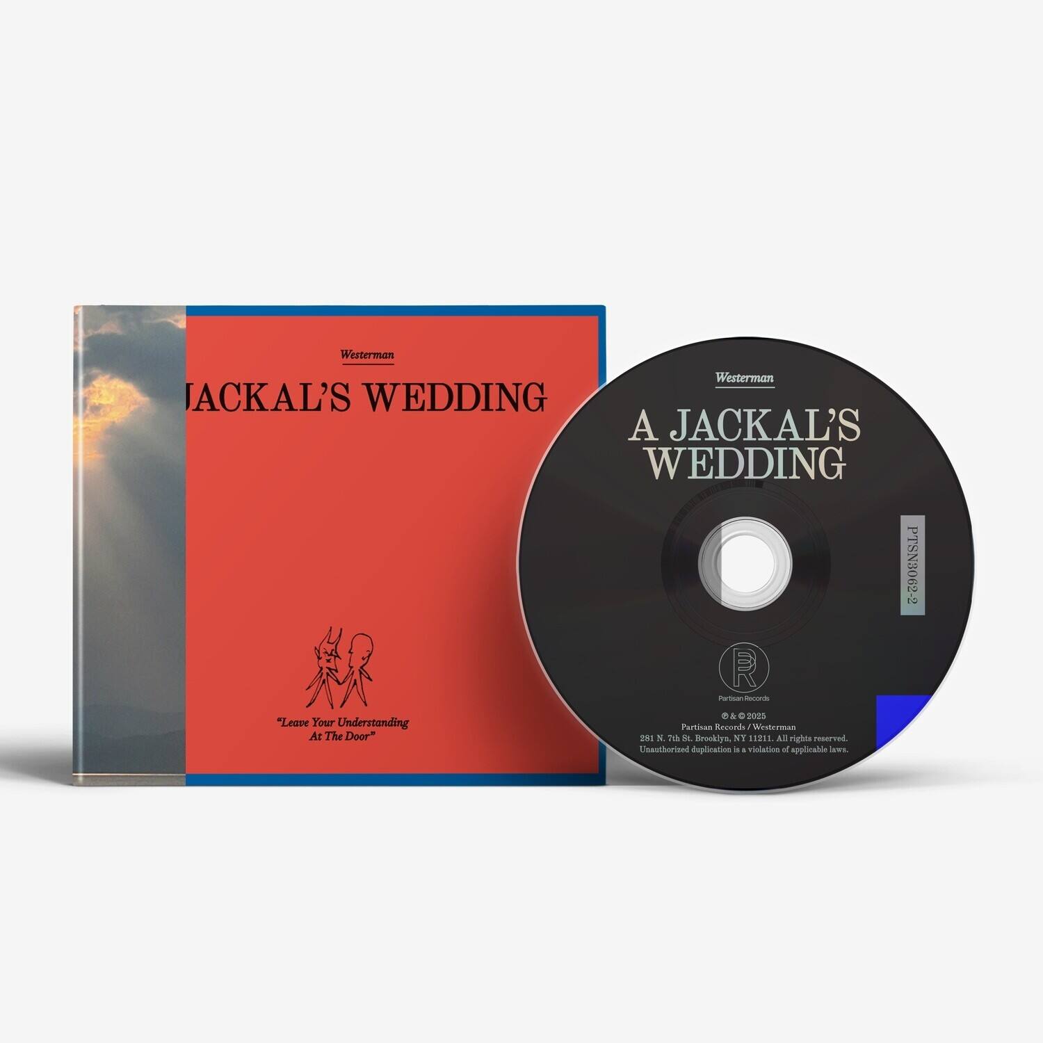 **Weaterman Westerman**

**JACKAL'S WEDDING**

"A JACKAL'S WEDDING"

**Leave Your Understanding At The Door**

**281 & T1 de Brookiys AT .HOUL AL nights reserved.**

**Uninsulhoriand deplication - viniaioe of applicable Ses**

**Partisan Records**

**© 2005 Partisan Records - Westerman**

**281 N. 7th St., Brooklyn, NY 11212. All rights reserved. Unauthorized duplication is a violation of applicable law.**

**PINSN0062-2**