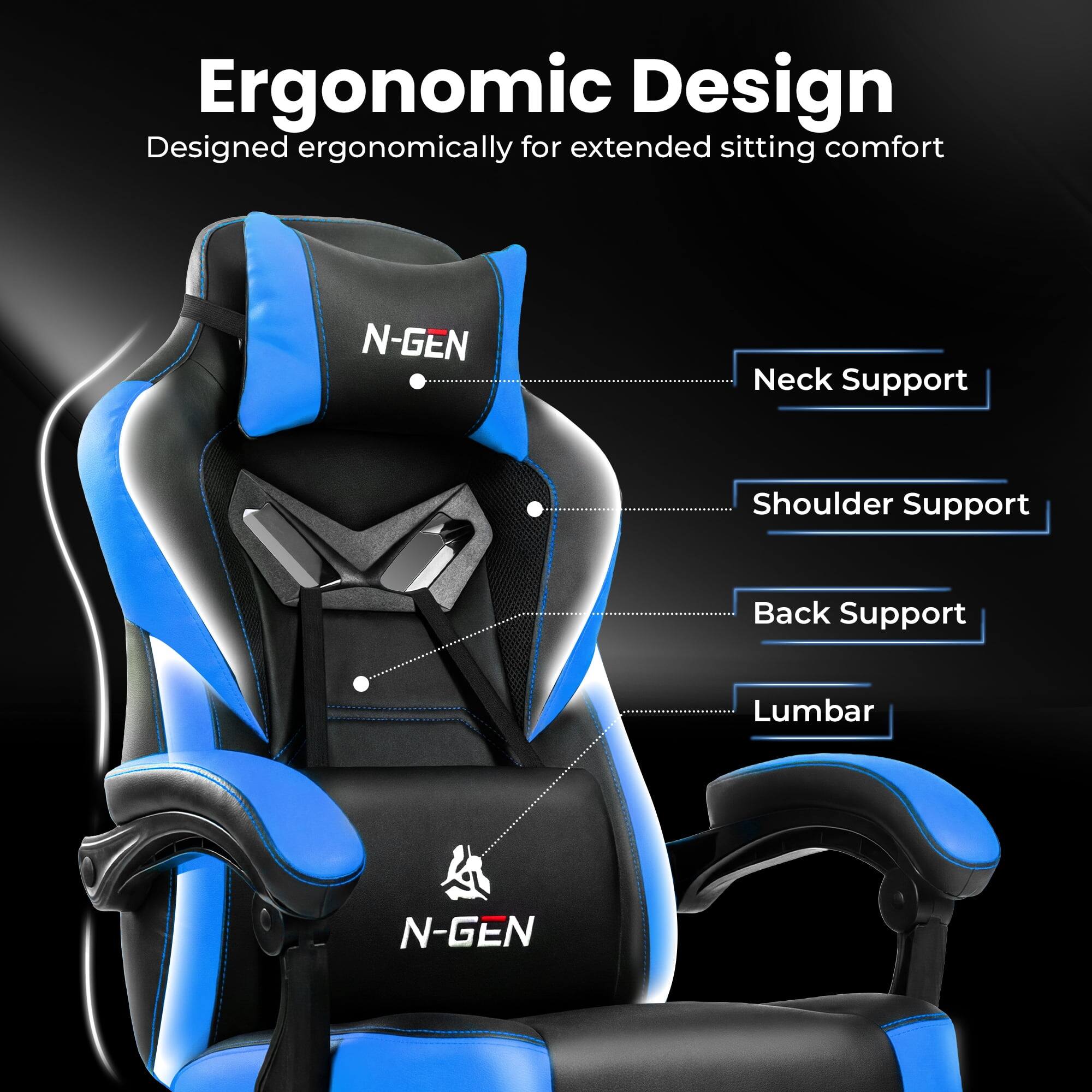 Ergonomic Design  
Designed ergonomically for extended sitting comfort  

N-GEN  
Neck Support  
Shoulder Support  
Back Support  
Lumbar