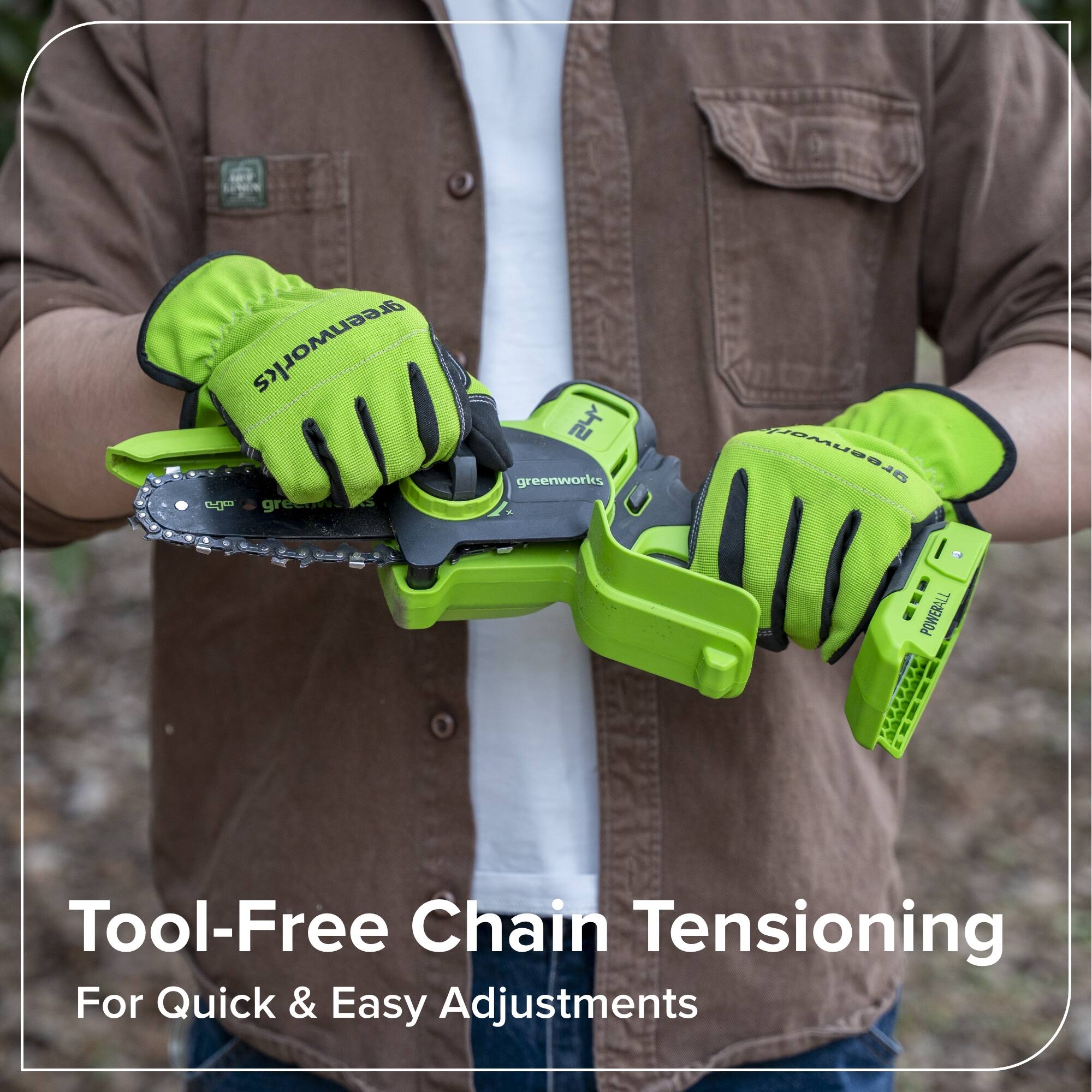 PI greenworks o gr 4 greenworks greenwer POWERALL Tool-Free Chain Tensioning For Quick & Easy Adjustments

Tool-Free Chain Tensioning  
For Quick & Easy Adjustments