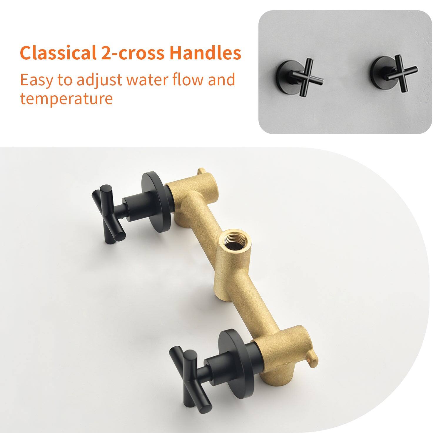 Classical 2-cross Handles  
Easy to adjust water flow and temperature
