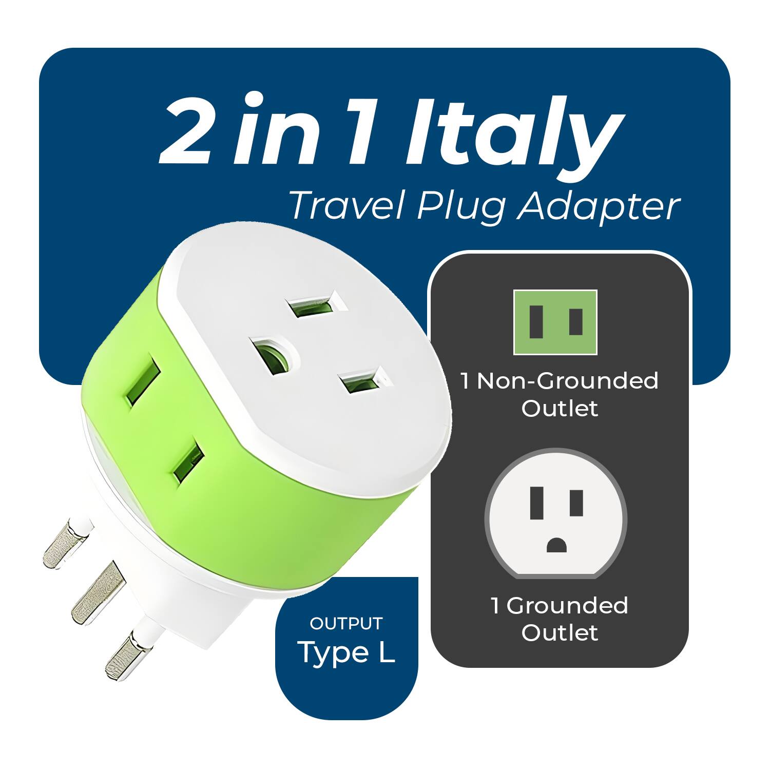 2 in 1 Italy Travel Plug Adapter

1 Non-Grounded Outlet

1 Grounded Outlet

OUTPUT Type L