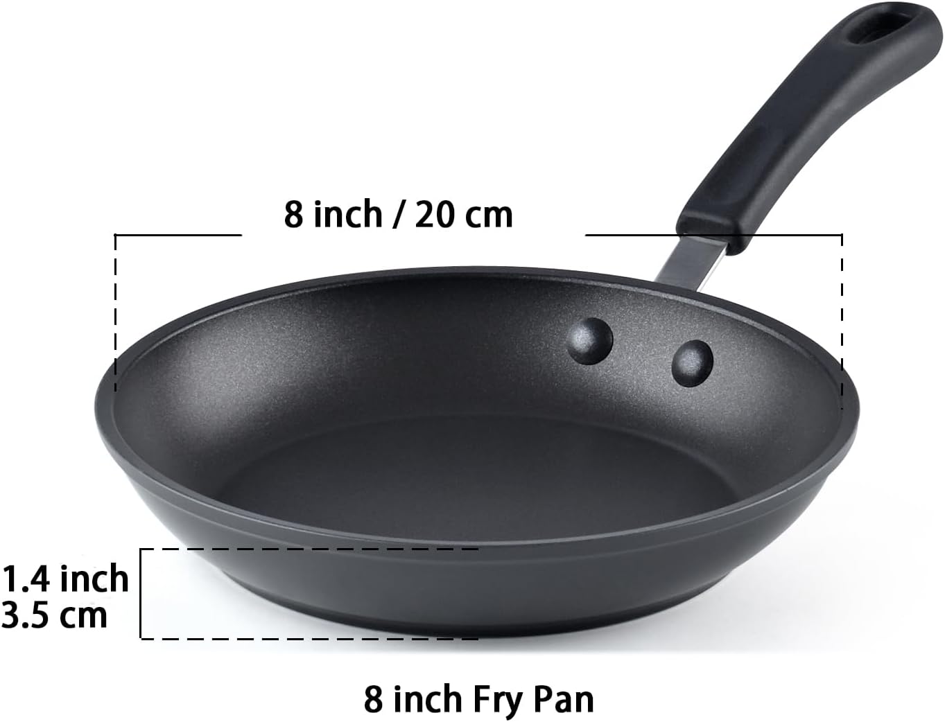 8 inch / 20 cm  
1.4 inch / 3.5 cm  
8 inch Fry Pan