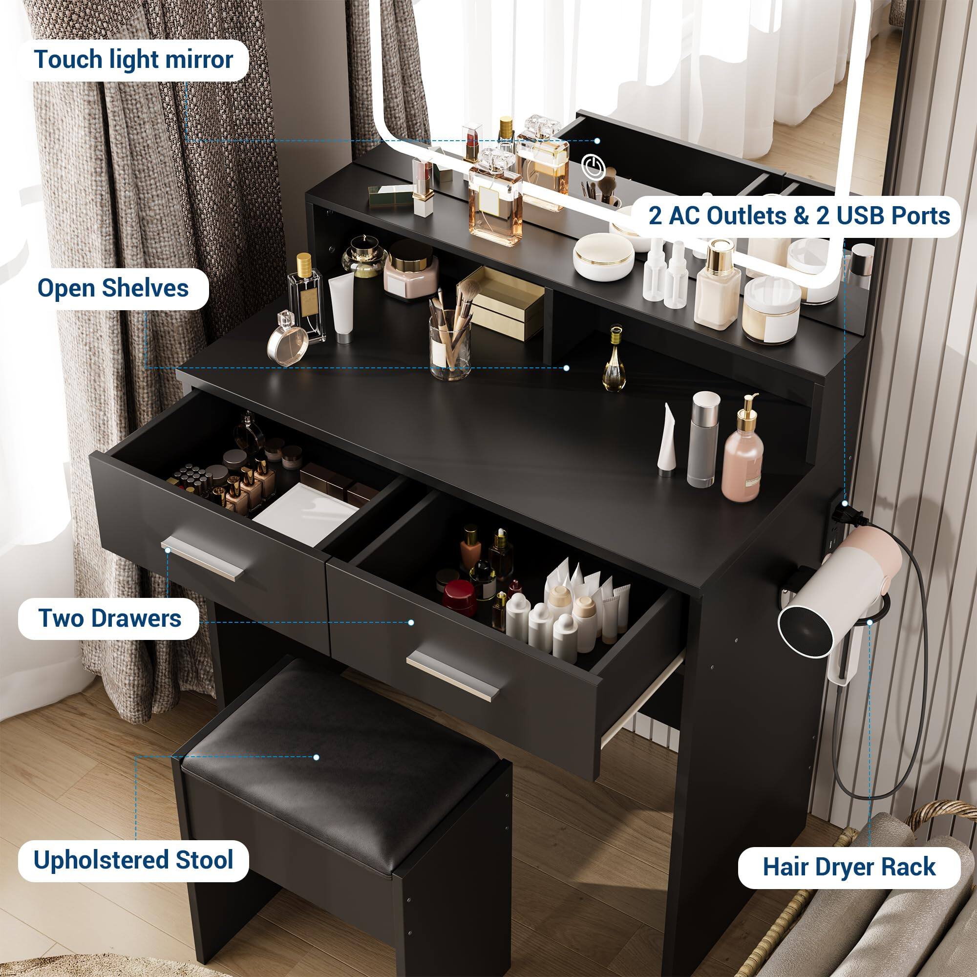 - Touch light mirror
- 2 AC Outlets & 2 USB Ports
- Open Shelves
- Two Drawers
- Upholstered Stool
- Hair Dryer Rack