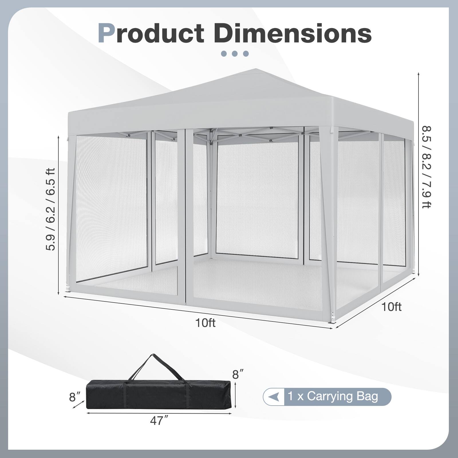 Product Dimensions

- 5.9/6.2/6.5 ft
- 8.5/8.2/7.9 ft
- 10 ft
- 8"
- 1 x Carrying Bag
- 47"