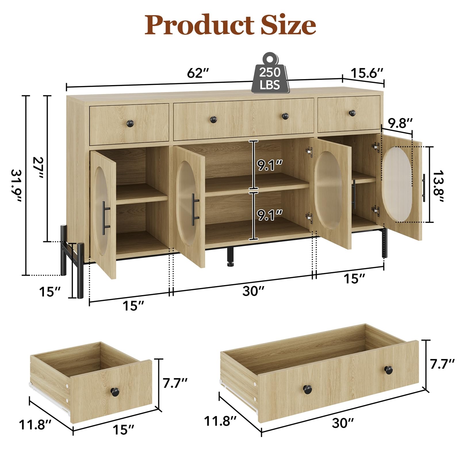 Product Size: 62" x 250 LBS x 15.6" x 9.8" x 31.9" x 27" x 9.1" x 9.1" x 13.8" x 15" x 15" x 30" x 15" x 7.7" x 7.7" x 11.8" x 15" x 11.8" x 30"