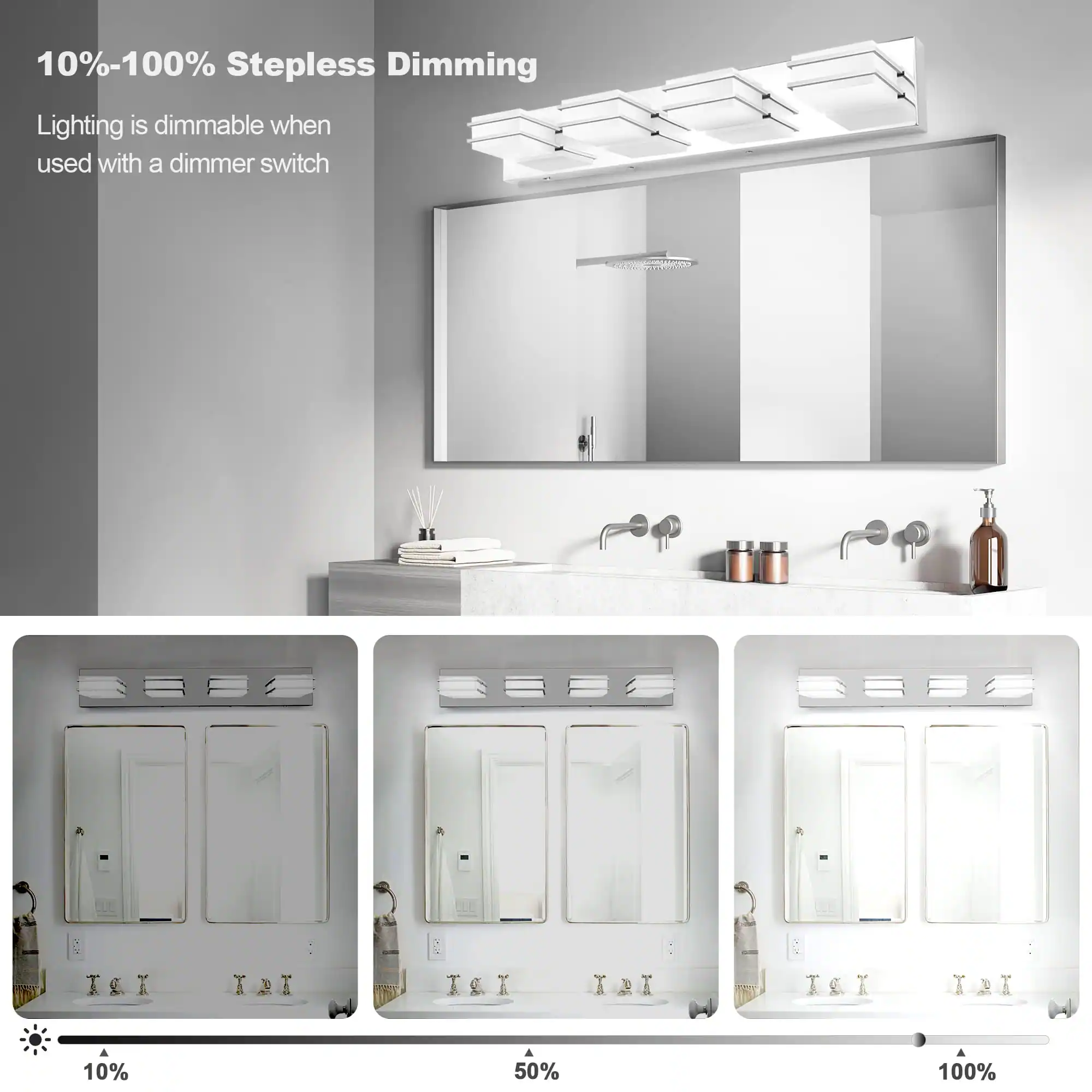 10%-100% Stepless Dimming  
Lighting is dimmable when used with a dimmer switch  

10%  
50%  
100%