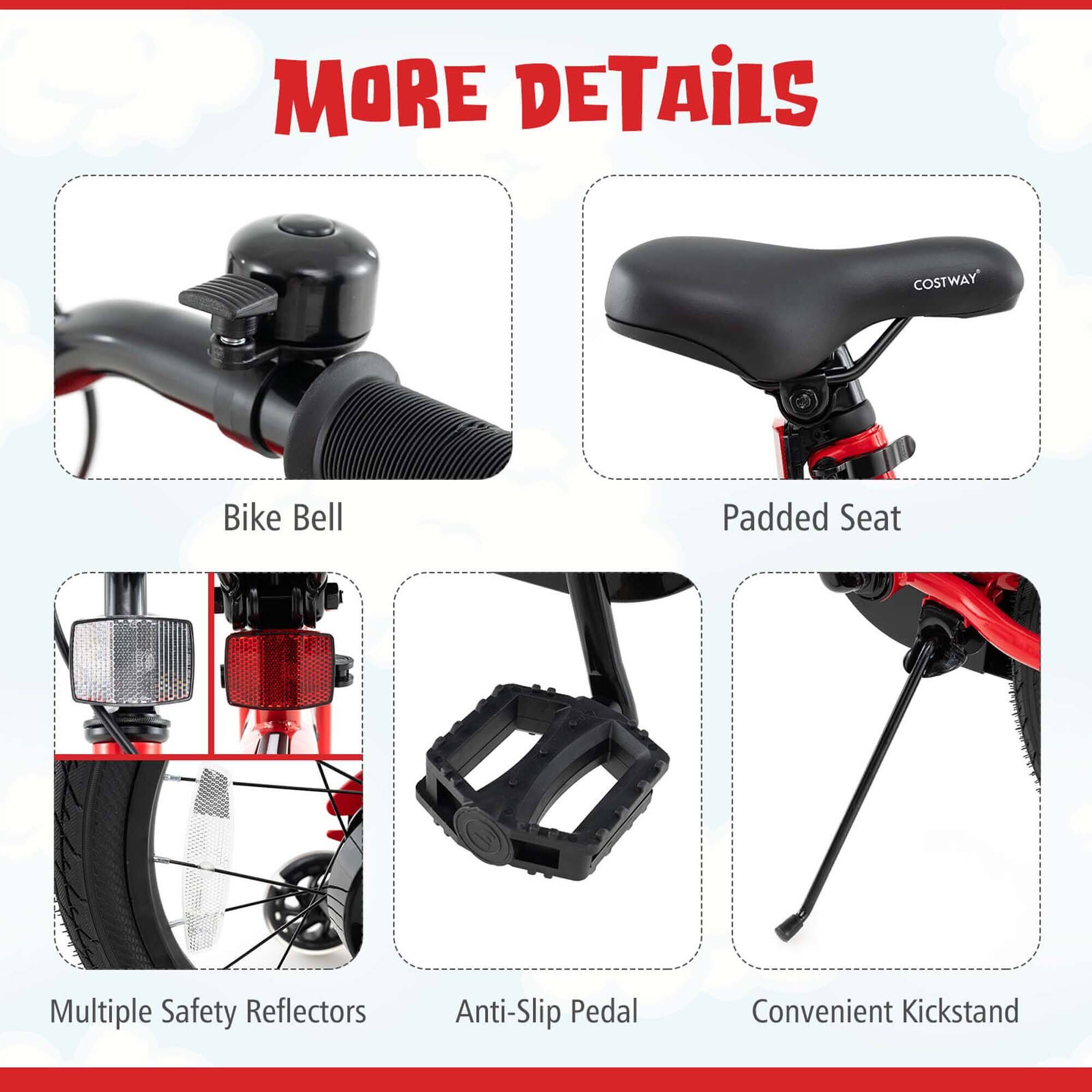 MORE DETAILS

- Bike Bell
- Padded Seat
- Multiple Safety Reflectors
- Anti-Slip Pedal
- Convenient Kickstand