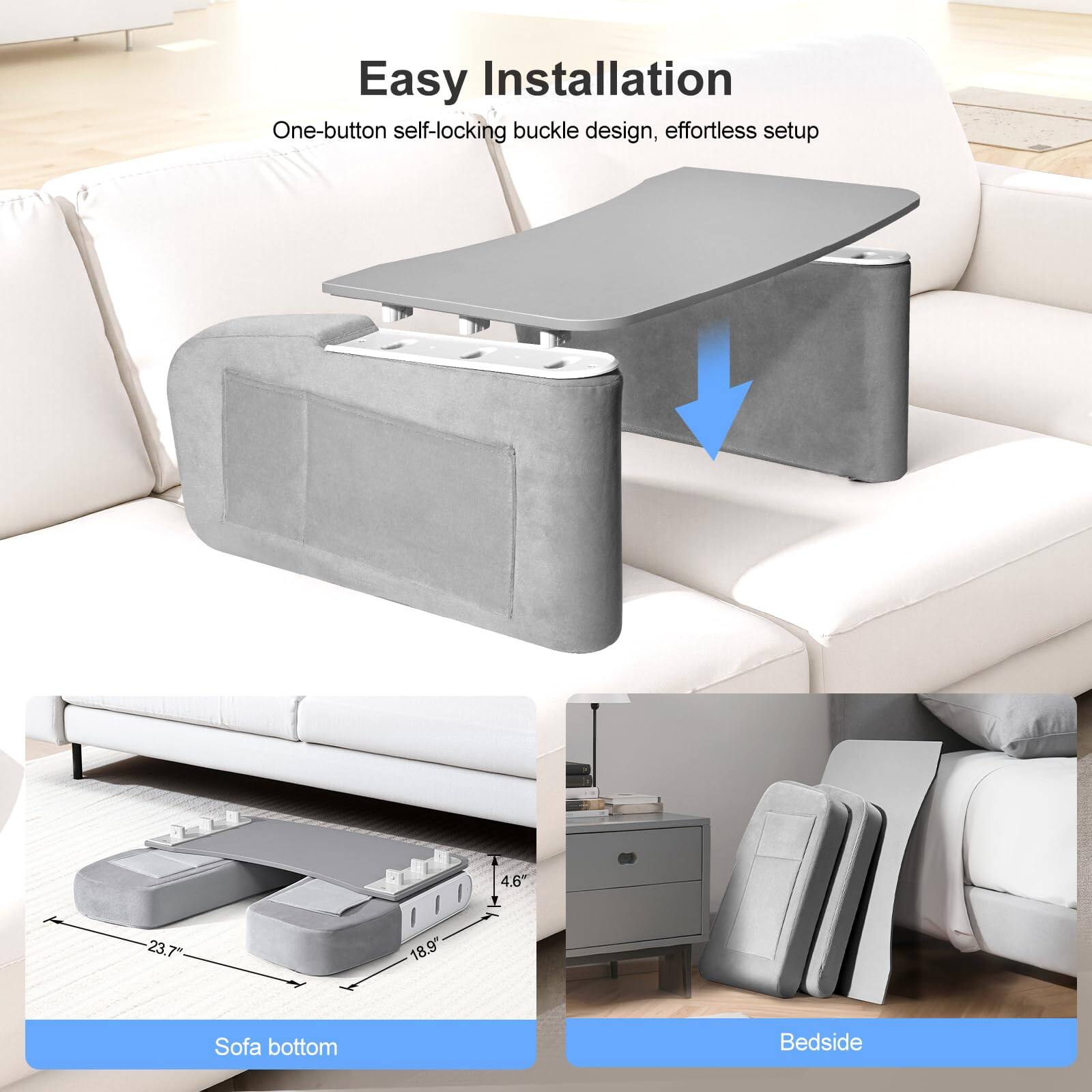 Easy Installation  
One-button self-locking buckle design, effortless setup  

Sofa bottom  
4.6" 23.7" 7" 18.9"  

Bedside