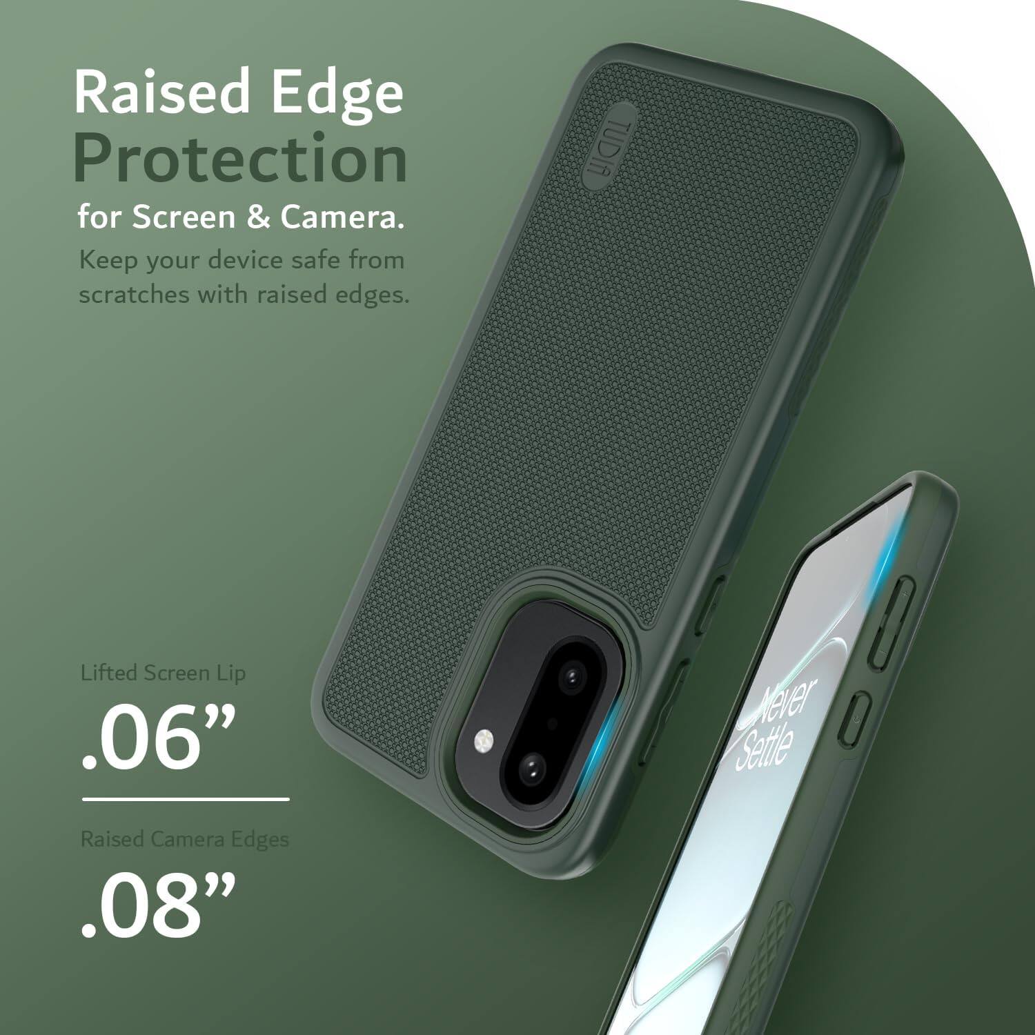 Raised Edge Protection for Screen & Camera.  
Keep your device safe from scratches with raised edges.  

TUDIA Lifted Screen Lip .06"  
Raised Camera Edges .08"