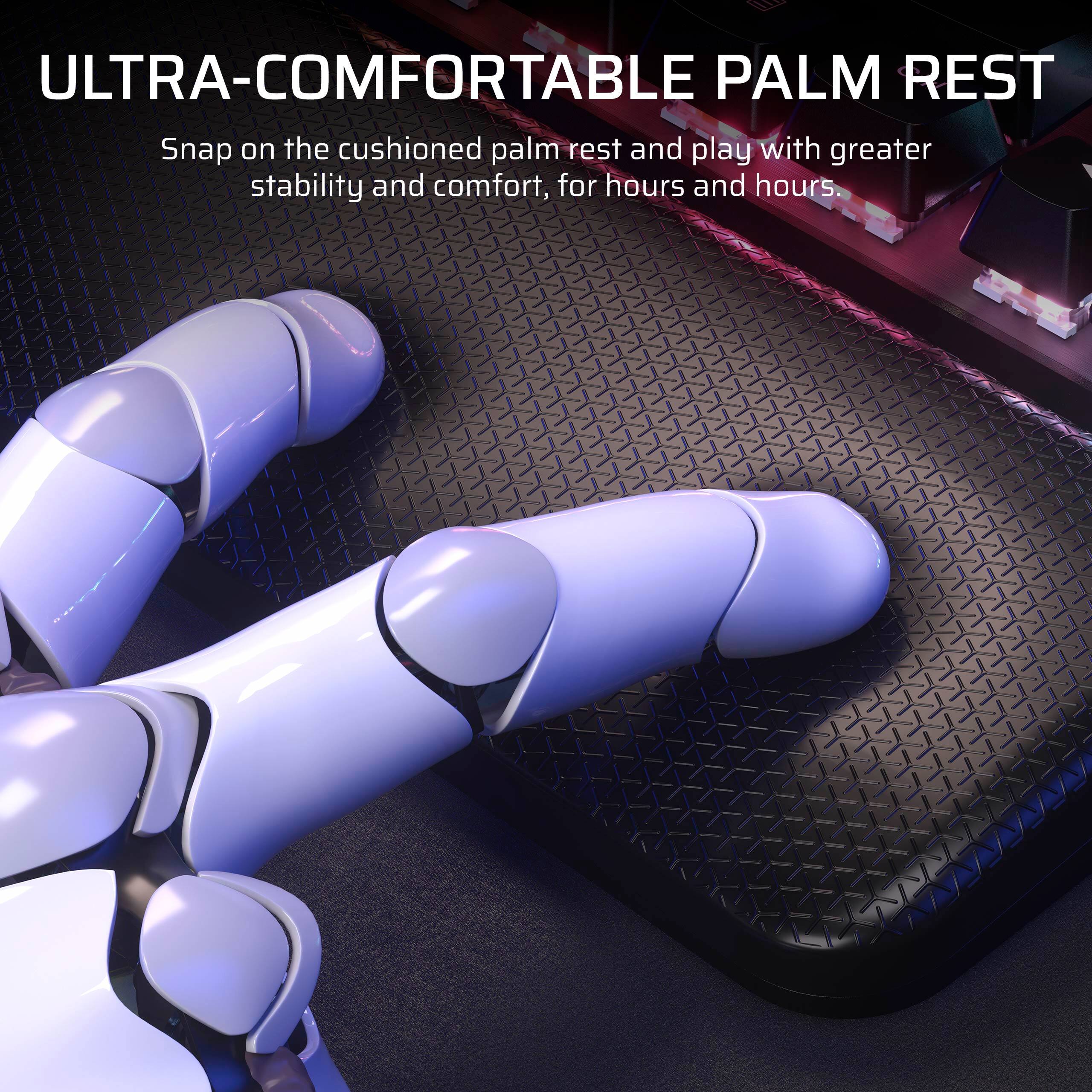 Ultra-Comfortable Palm Rest: Snap on the cushioned palm rest and play with greater stability and comfort, for hours and hours.