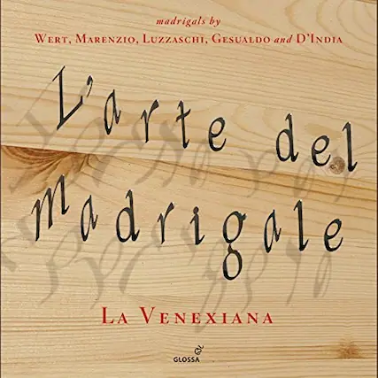 madrigals by
WERT, MARENZIO, LUZZASCHI, GESUALDO and D'INDIA
L'arte del madrigale
La VENEXIANA
GLOSSA