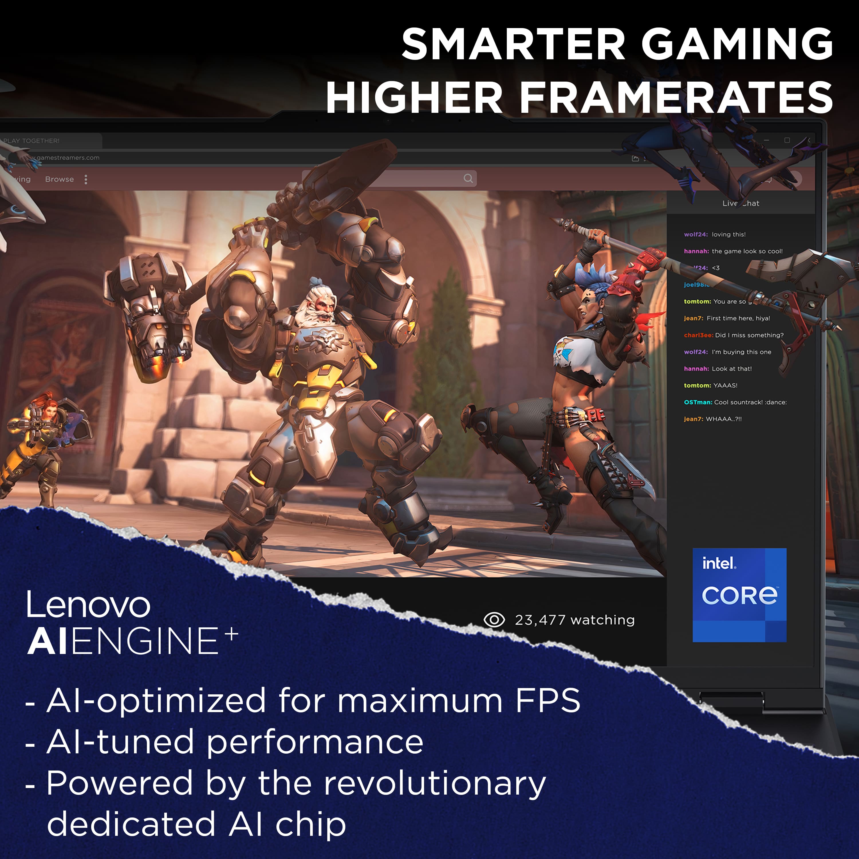 Smarter Gaming Higher Framerates: Lenovo AI Engine+ - Al-optimized for maximum FPS - Al-tuned performance - Powered by the revolutionary dedicated AI chip.