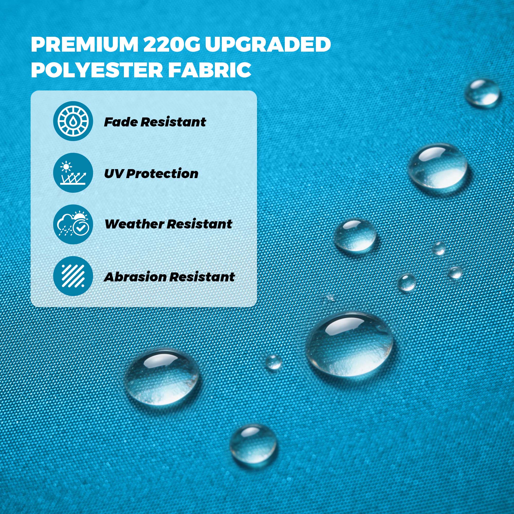 PREMIUM 220G UPGRADED POLYESTER FABRIC

- Fade Resistant
- UV Protection
- Weather Resistant
- Abrasion Resistant