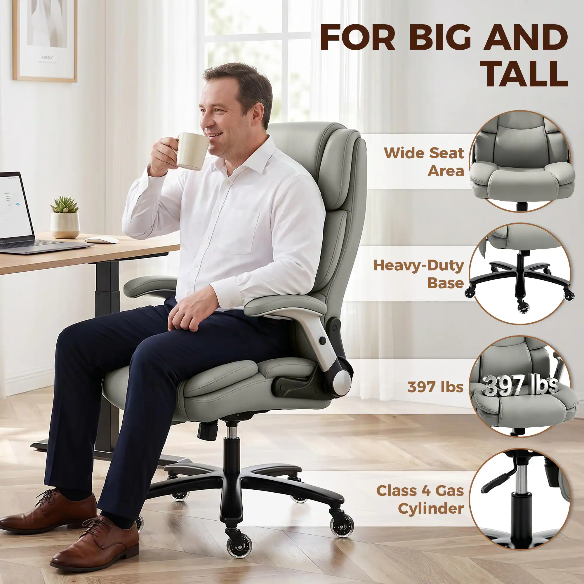 FOR BIG AND TALL  
Wide Seat Area  
Heavy-Duty Base  
397 lbs  
397 lbs  
Class 4 Gas Cylinder