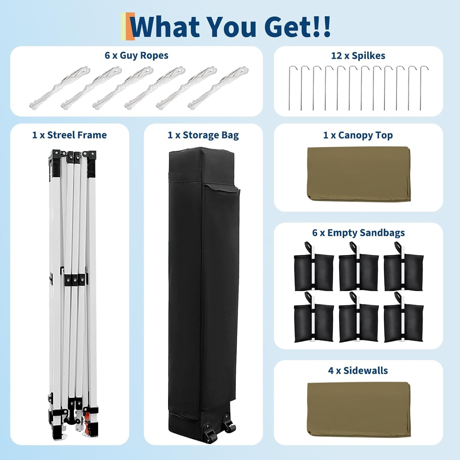 What You Get!!

- 6 x Guy Ropes
- 12 x Spikes
- 1 x Steel Frame
- 1 x Storage Bag
- 1 x Canopy Top
- 6 x Empty Sandbags
- 4 x Sidewalls