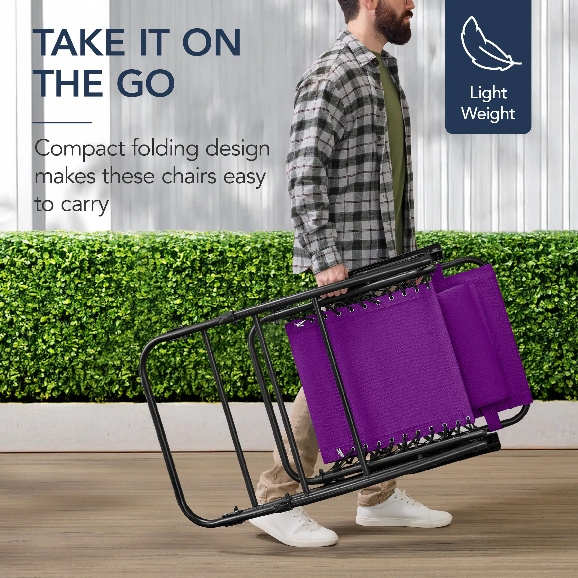 TAKE IT ON THE GO

Compact folding design makes these chairs easy to carry

Light Weight