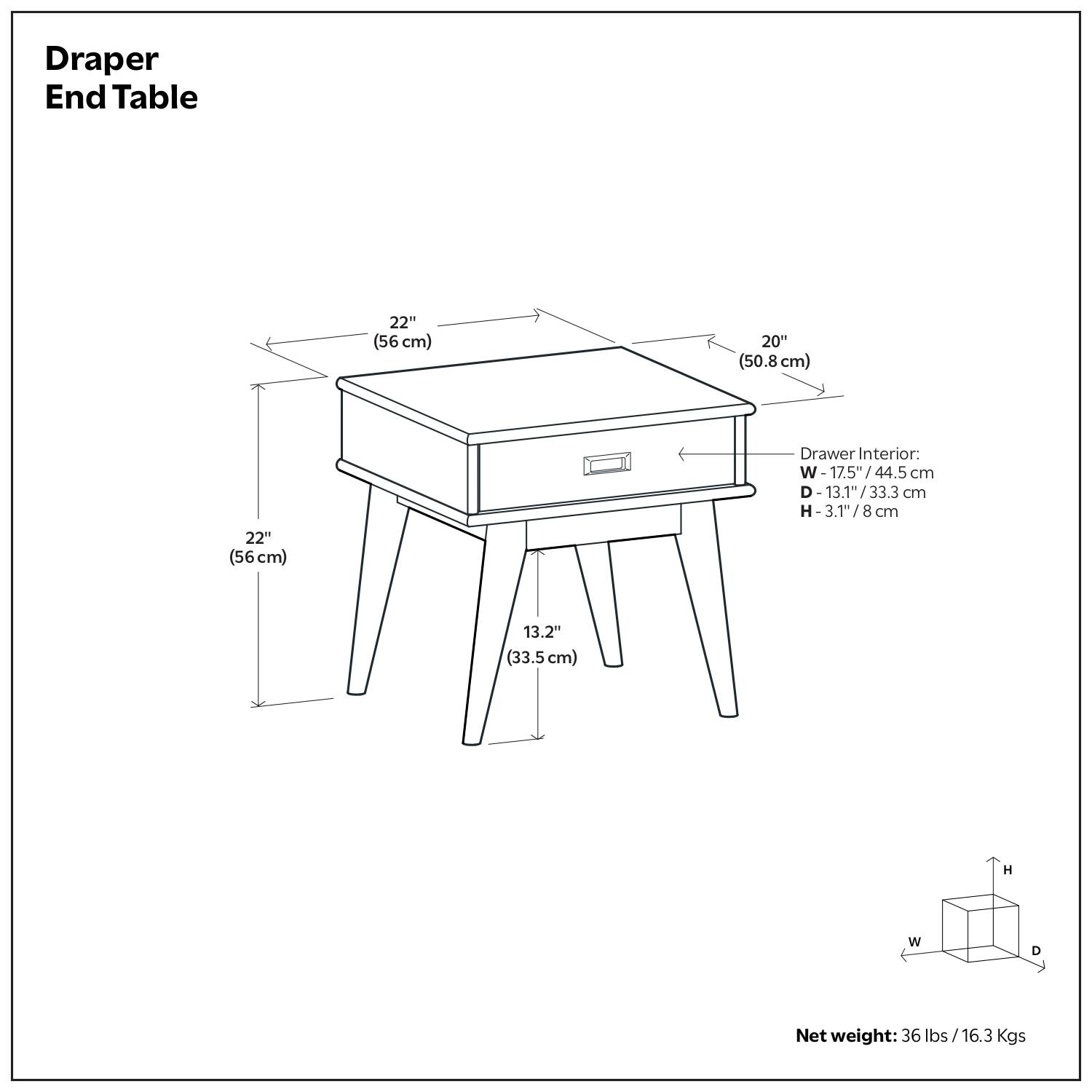 Draper End Table

- Width: 22" (56 cm)
- Depth: 20" (50.8 cm)
- Height: 22" (56 cm)
- Drawer Interior:
  - Width: 17.5" / 44.5 cm
  - Depth: 13.1" / 33.3 cm
  - Height: 3.1" / 8 cm
- Net weight: 36 lbs / 16.3 Kgs