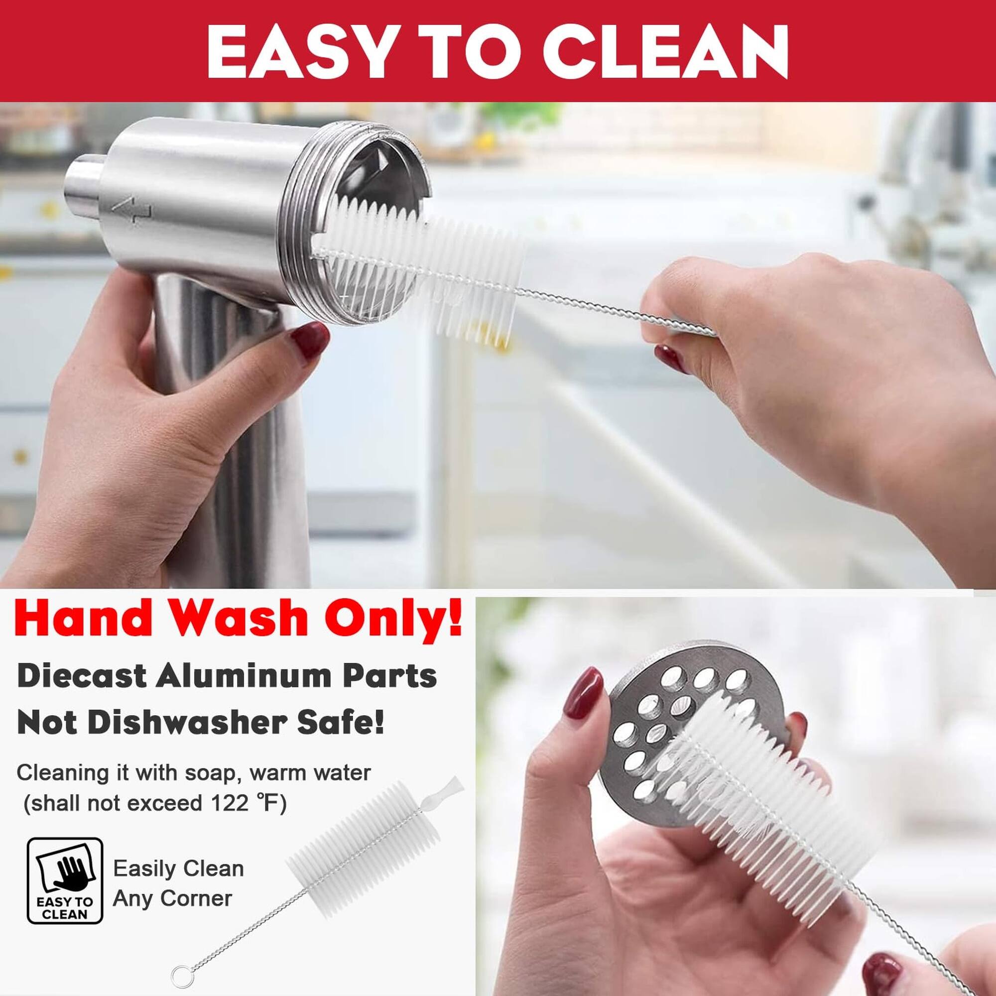 EASY TO CLEAN

Hand Wash Only!  
Diecast Aluminum Parts Not Dishwasher Safe!  
Cleaning it with soap, warm water (shall not exceed 122°F)  
Easily Clean Any Corner