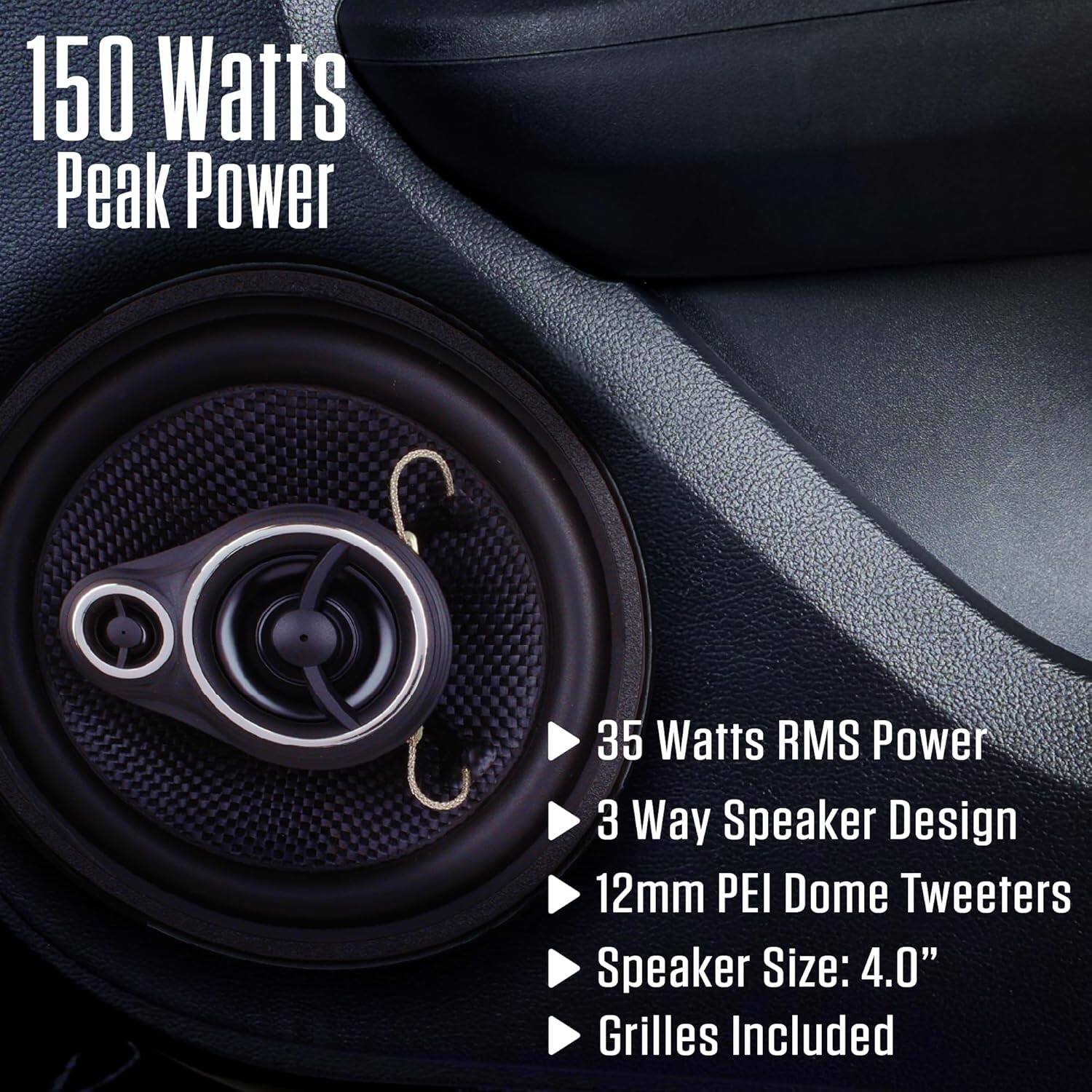 150 Watts Peak Power  
35 Watts RMS Power  
3 Way Speaker Design  
12mm PEI Dome Tweeters  
Speaker Size: 4.0"  
Grilles Included