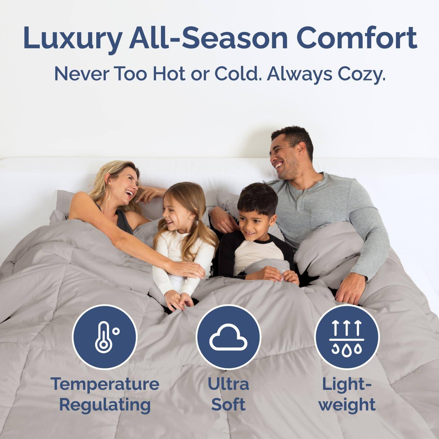 Luxury All-Season Comfort  
Never Too Hot or Cold. Always Cozy.  

8 Temperature Regulating  
Ultra Soft  
Light-weight