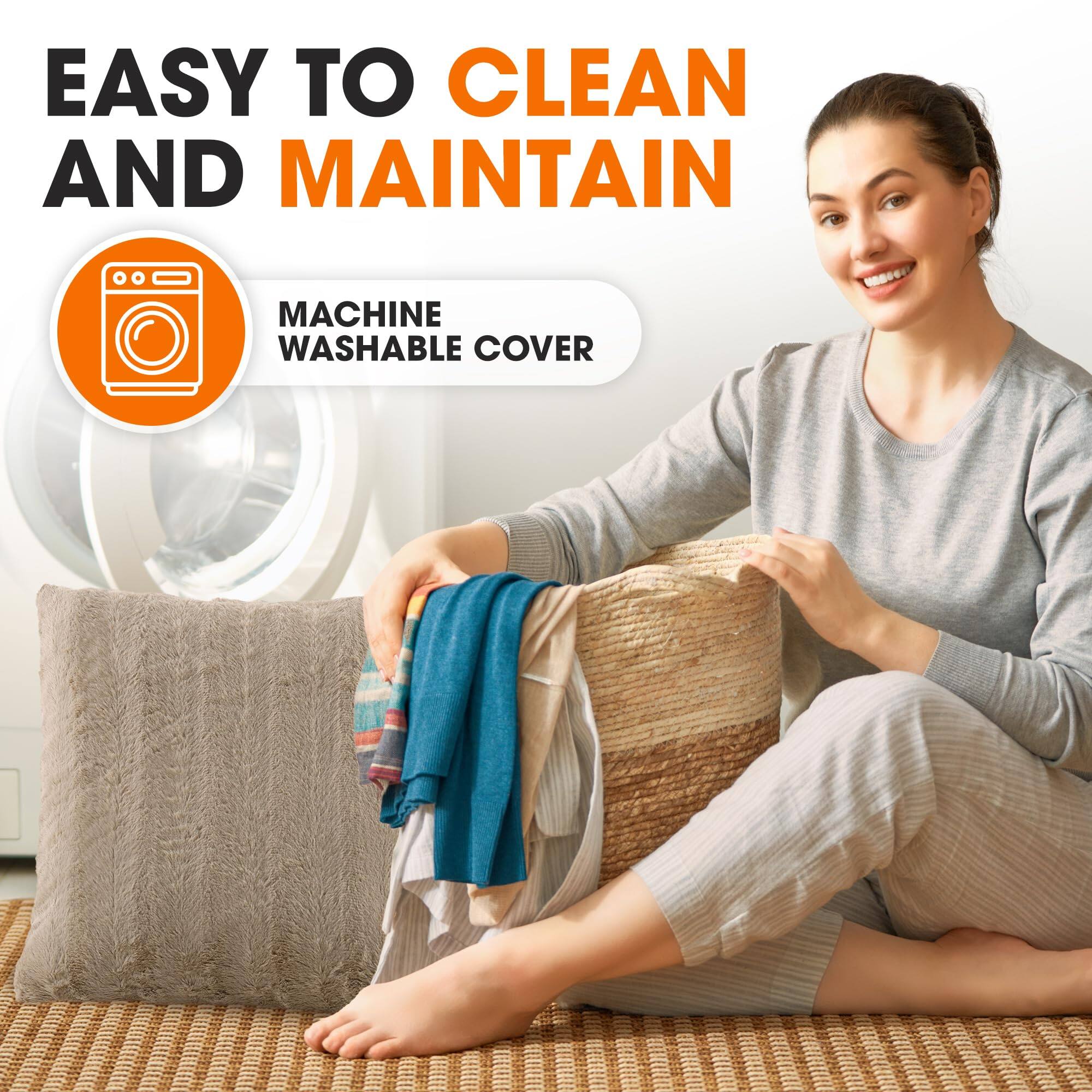 EASY TO CLEAN AND MAINTAIN  
MACHINE WASHABLE COVER