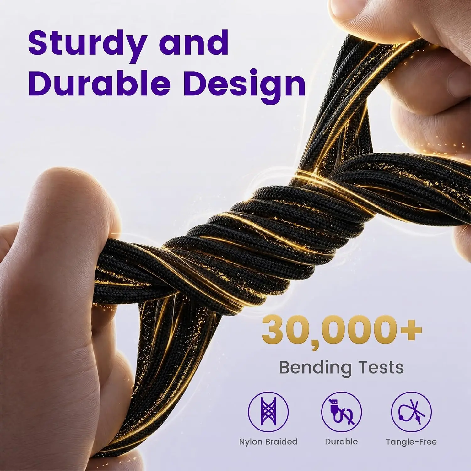 Sturdy and Durable Design  
30,000+ Bending Tests  
Nylon Braided  
Durable  
Tangle-Free