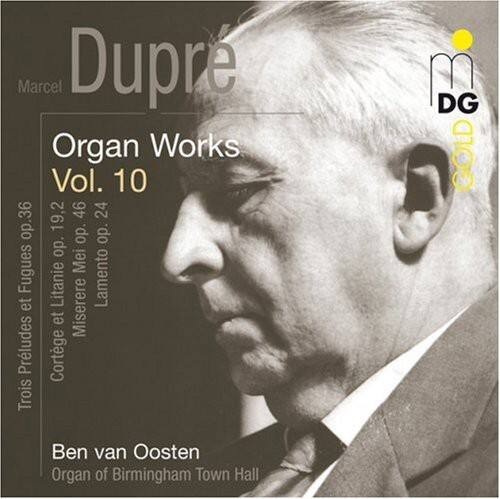 Marcel Dupré  
Organ Works Vol. 10  
Trois Préludes et Fugues op. 36  
Litanie Miserere Lamento et Préludes Cortège  
Ben van Oosten  
Organ of Birmingham Town Hall  

DG GOLD
