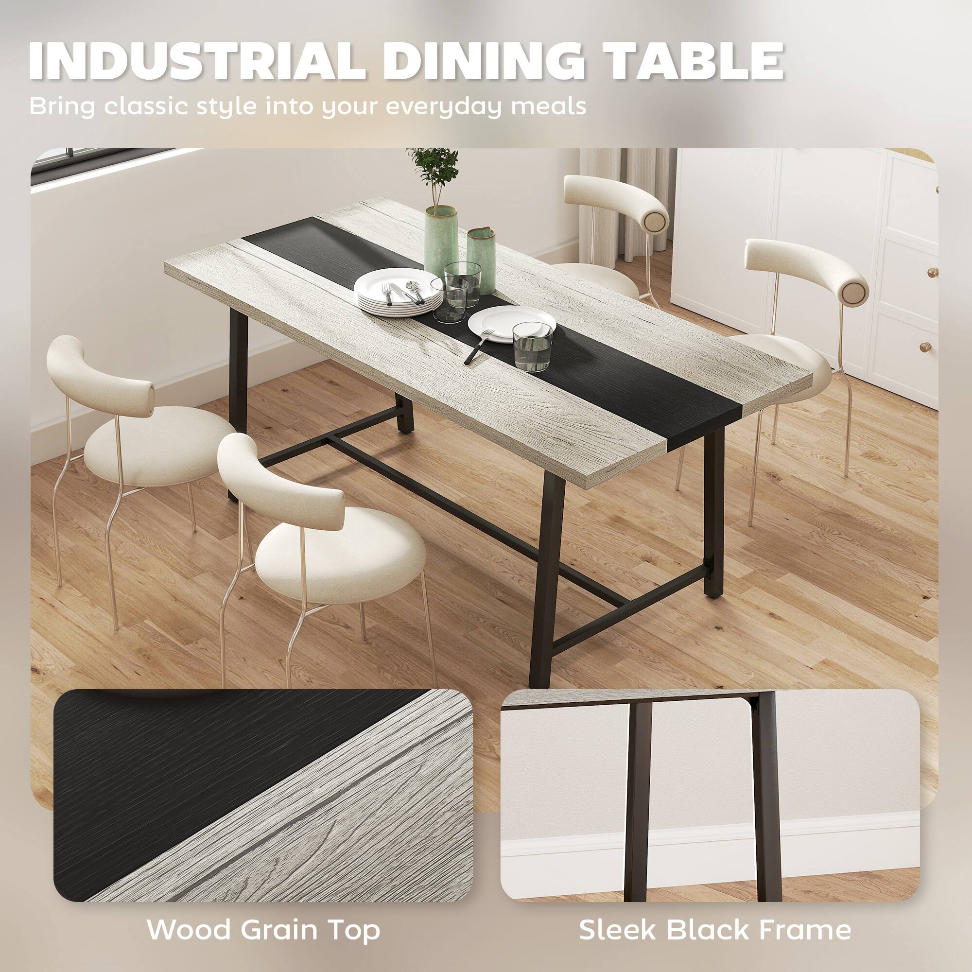 INDUSTRIAL DINING TABLE
Bring classic style into your everyday meals
Wood Grain Top
Sleek Black Frame