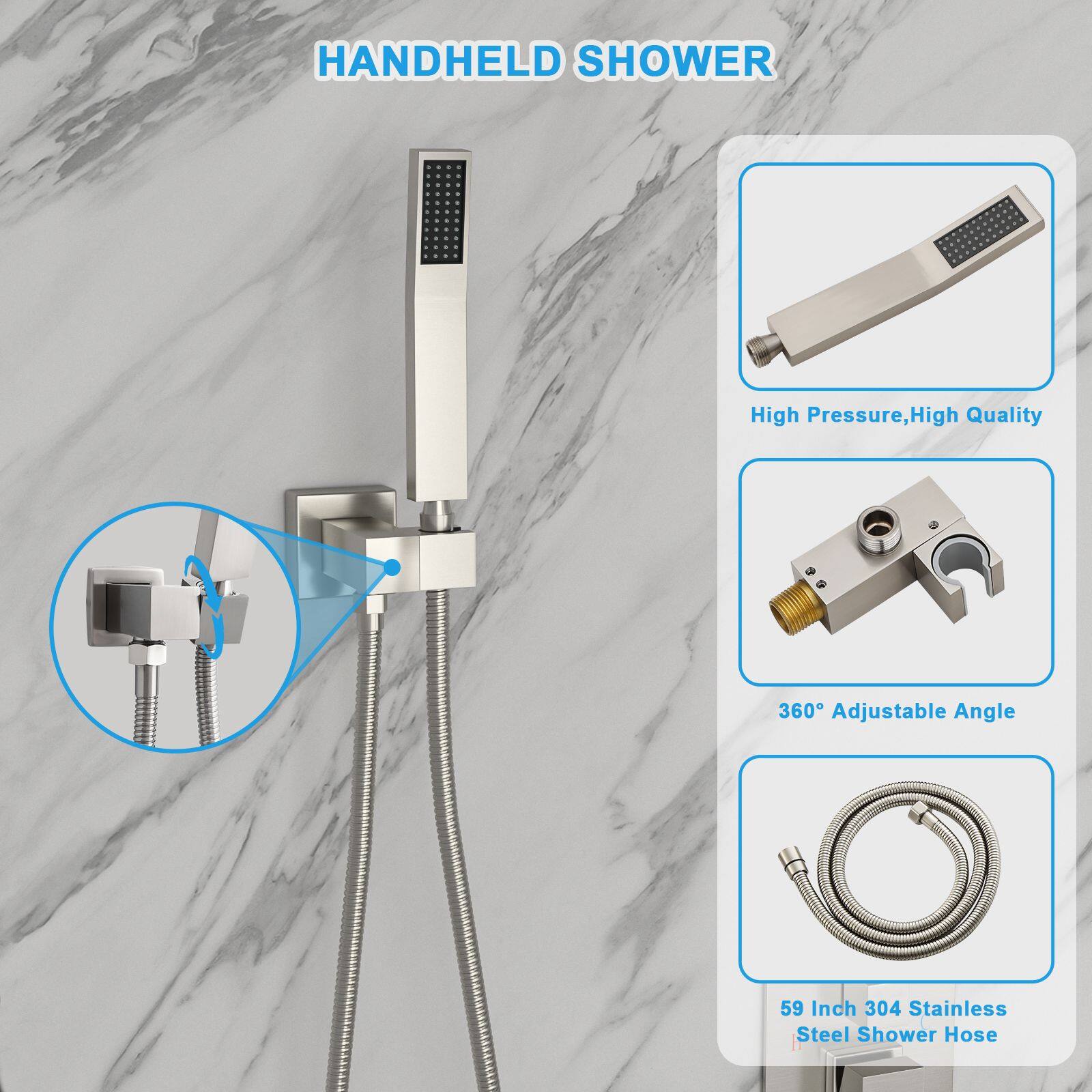 HANDHELD SHOWER

- High Pressure, High Quality
- 360° Adjustable Angle
- 59 Inch 304 Stainless Steel Shower Hose