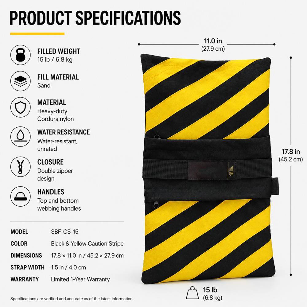 PRODUCT SPECIFICATIONS

- FILLED WEIGHT: 15 lb / 6.8 kg
- FILL MATERIAL: Sand
- MATERIAL: Heavy-duty Cordura nylon
- WATER RESISTANCE: Water-resistant, unrated
- CLOSURE: Double zipper design
- HANDLES: Top and bottom webbing handles
- MODEL: SBF-CS-15
- COLOR: Black & Yellow Caution Stripe
- DIMENSIONS: 17.8 X 11.0 in / 45.2 X 27.9 cm
- STRAP WIDTH: 1.5 in / 4.0 cm
- WARRANTY: Limited 1-Year Warranty

Specifications are verified and accurate as of the latest information.