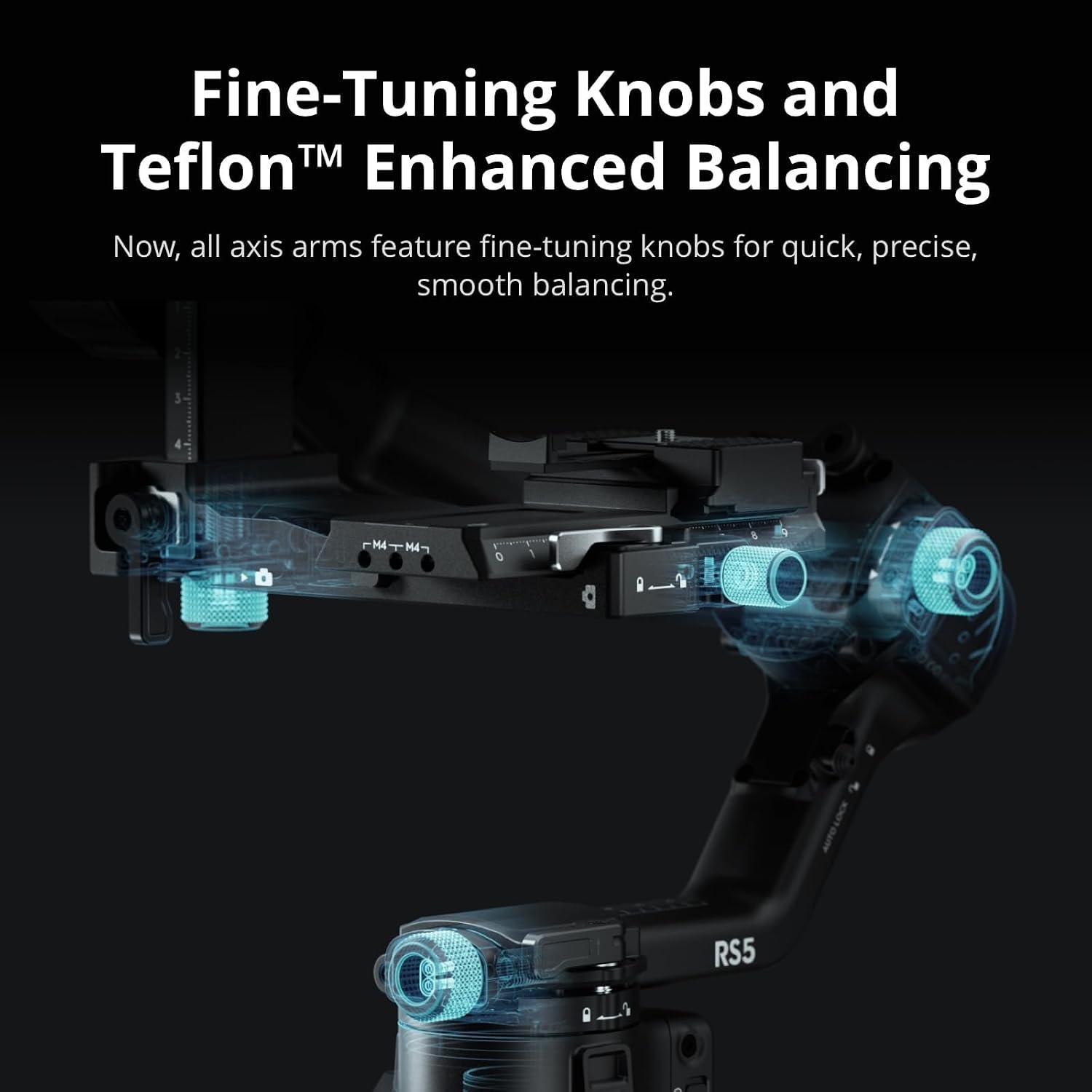 Fine-Tuning Knobs and Teflon™ Enhanced Balancing  
Now, all axis arms feature fine-tuning knobs for quick, precise, smooth balancing.