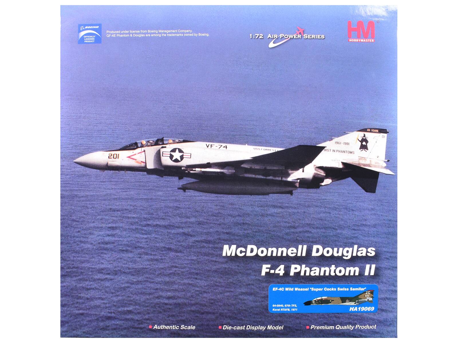 ROZINO Produced under license from Boeing Management Company. QF-4E Phantom & Douglas are among the trademarks owned by Boeing. SUPTRANLY USSPIDED PRODUCT

1:72 AIR/POWER SERIES
HM HOBBYMASTER
10 YEARS
VF-74
SERVING ORREST
1961-1981 RST IN PHANTOMS
5
DI
McDonnell Douglas F-4 Phantom "EF-4G Wild Weasel" Super Cocks Swiss Samilar 20 
FO, 07m FFS. Korat RTAFB, 1971
HA19069
Authentic Scale
Die-cast Display Model
Premium Quality Product