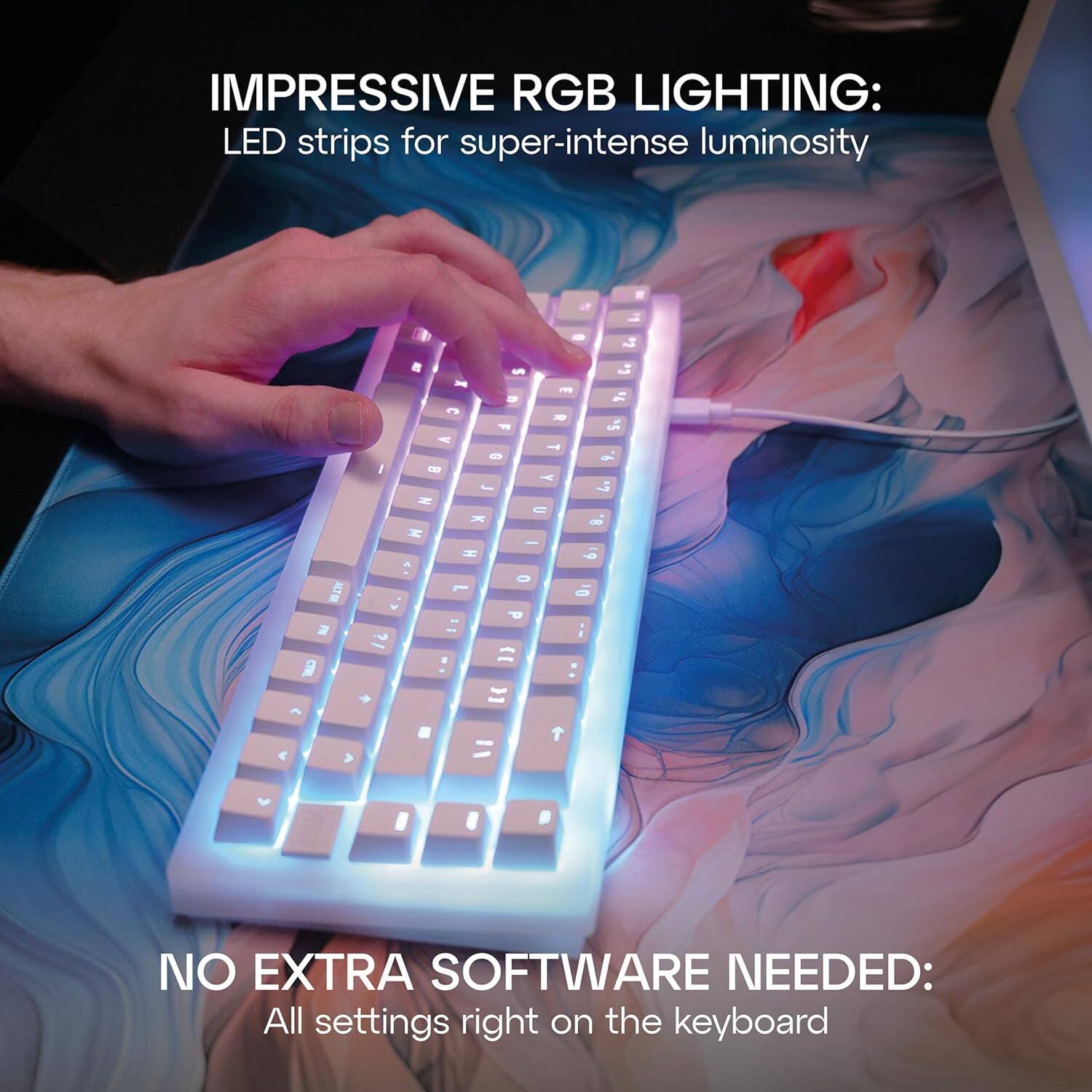 IMPRESSIVE RGB LIGHTING: LED strips for super-intense luminosity

NO EXTRA SOFTWARE NEEDED: All settings right on the keyboard