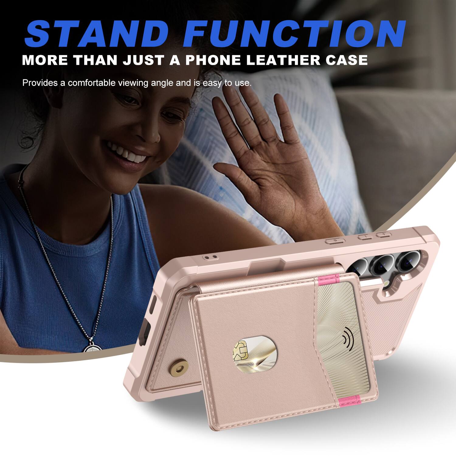 STAND FUNCTION  
MORE THAN JUST A PHONE LEATHER CASE  

Provides a comfortable viewing angle and is easy to use.