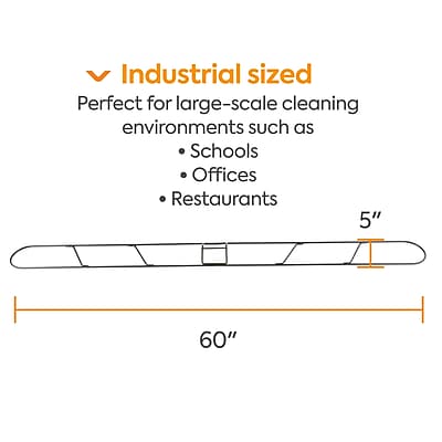 Industrial sized  
Perfect for large-scale cleaning environments such as  
- Schools  
- Offices  
- Restaurants  

5"  
60"