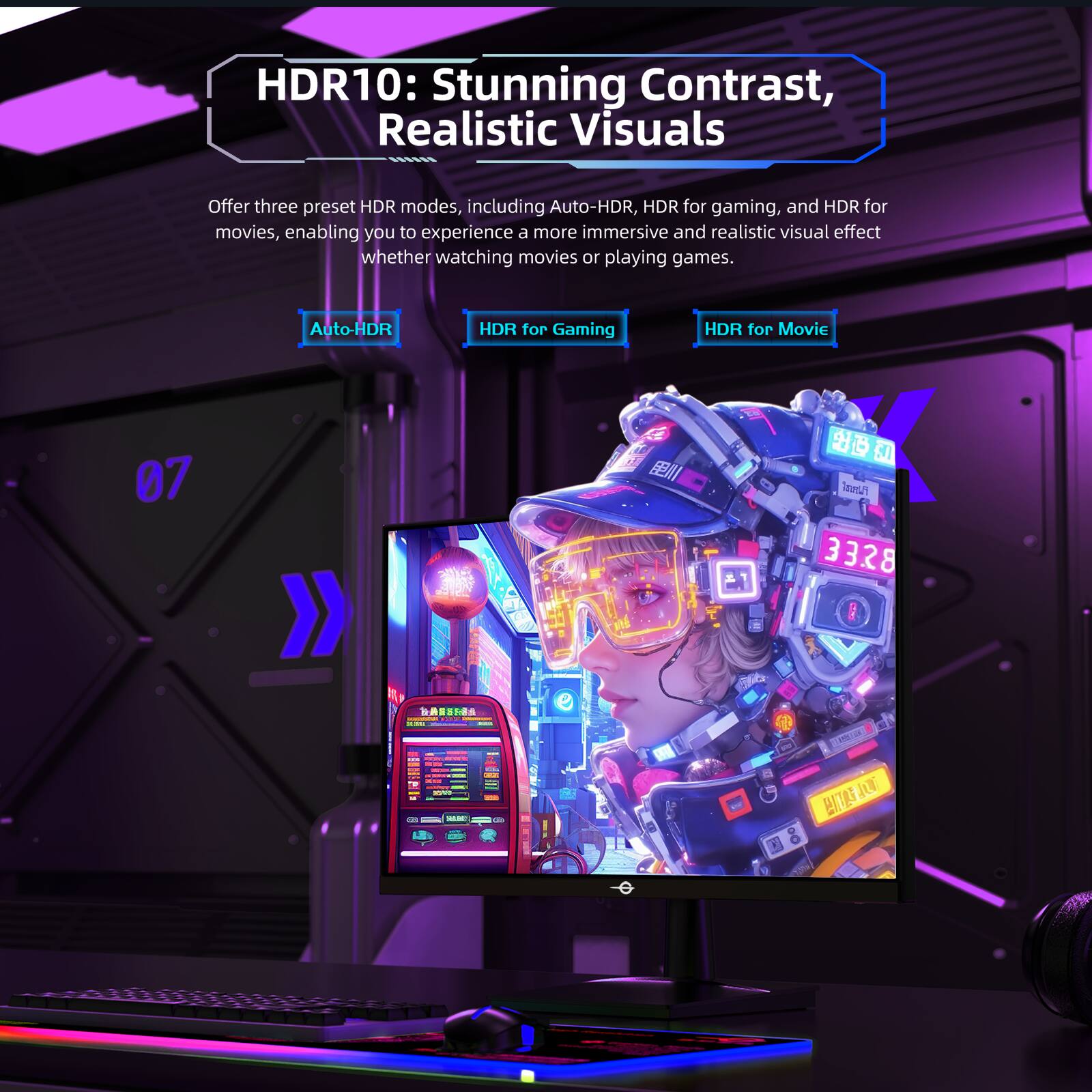 HDR10: Stunning Contrast, Realistic Visuals

Offer three preset HDR modes, including Auto-HDR, HDR for gaming, and HDR for movies, enabling you to experience a more immersive and realistic visual effect whether watching movies or playing games.

Auto-HDR  
HDR for Gaming  
HDR for Movie